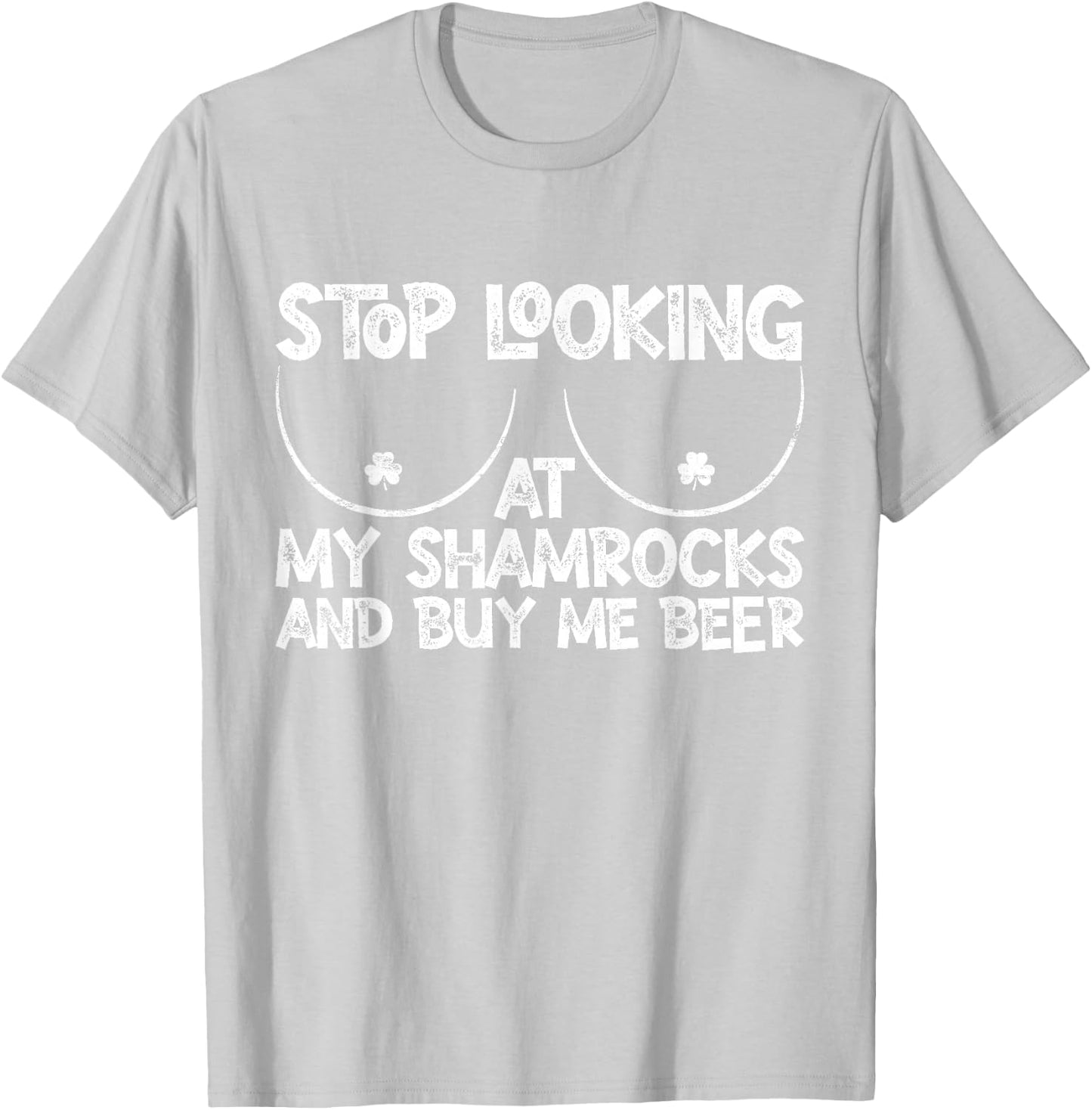 Stop Looking at My Shamrocks Buy Me Beer St Patrick's Day T-Shirt - T-Shirt | Ash