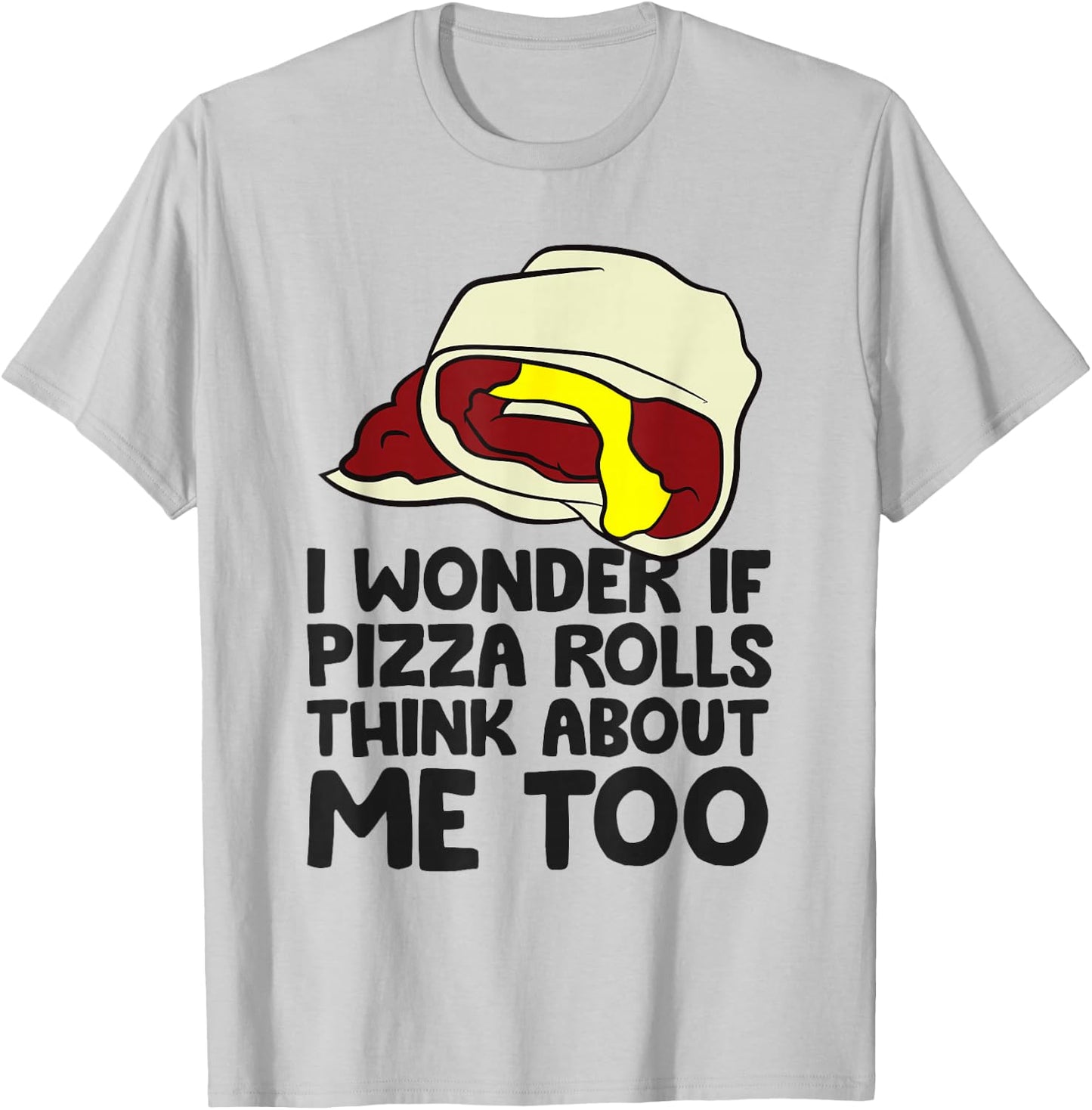 I Wonder If Pizza Rolls Think About Me Too Funny Pizza Roll T-Shirt - T-Shirt | Ash