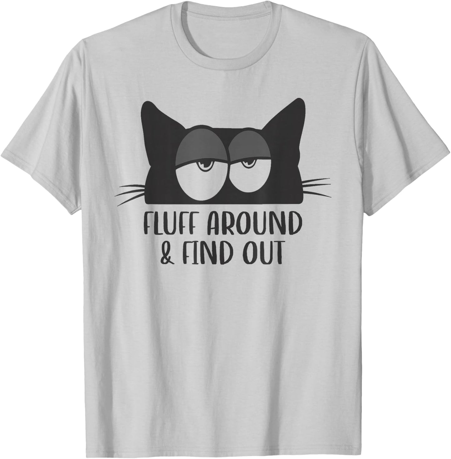 Fluff Around And Find Out Funny Cat Meme Humor T-Shirt - T-Shirt | Ash