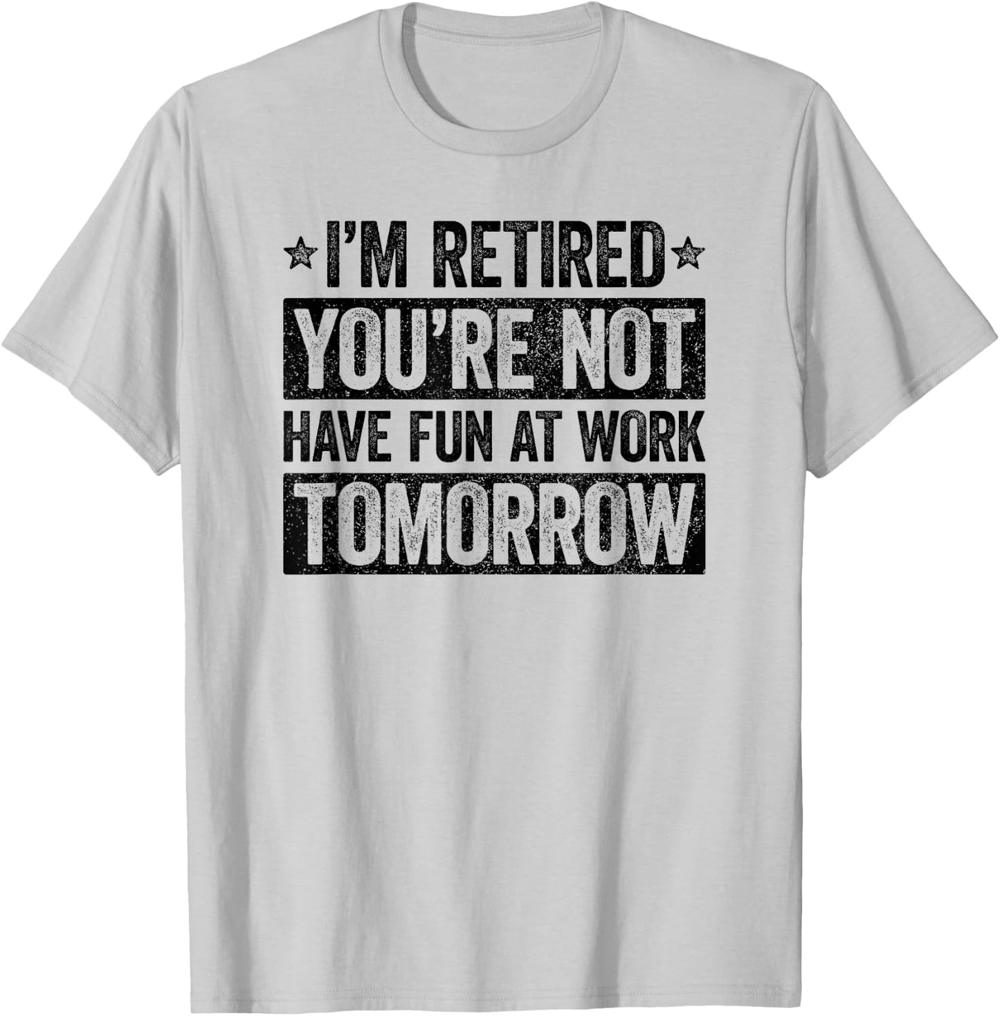 I'm retired you're not have fun at work tomorrow T-Shirt - T-Shirt | Ash
