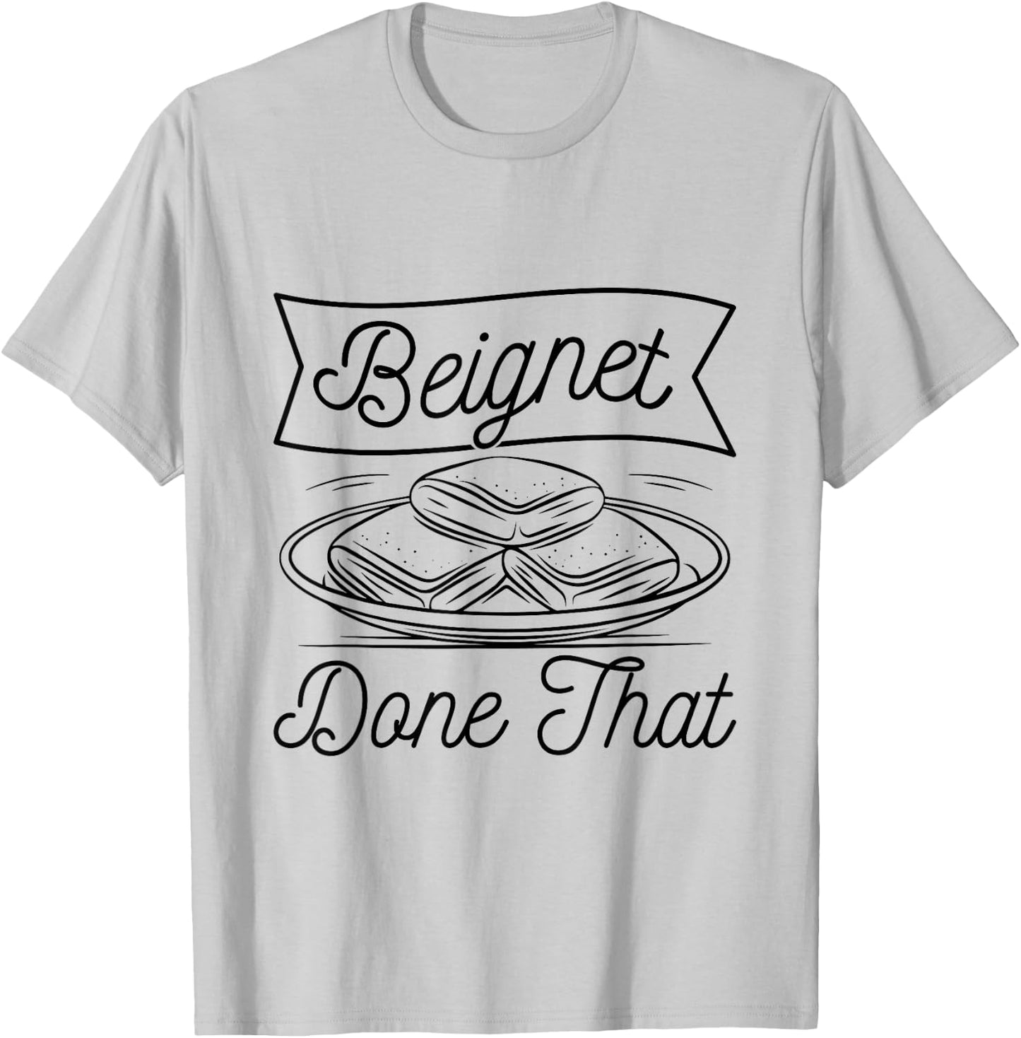 Beignet - Done That Pun for a Beignet Baker T-Shirt - T-Shirt | Ash