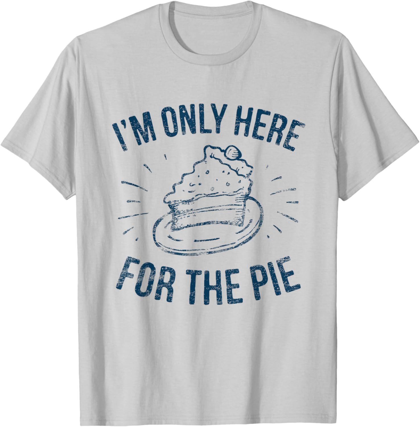 I'm Only Here For The Pie Funny Thanksgiving Family T-Shirt - T-Shirt | Ash