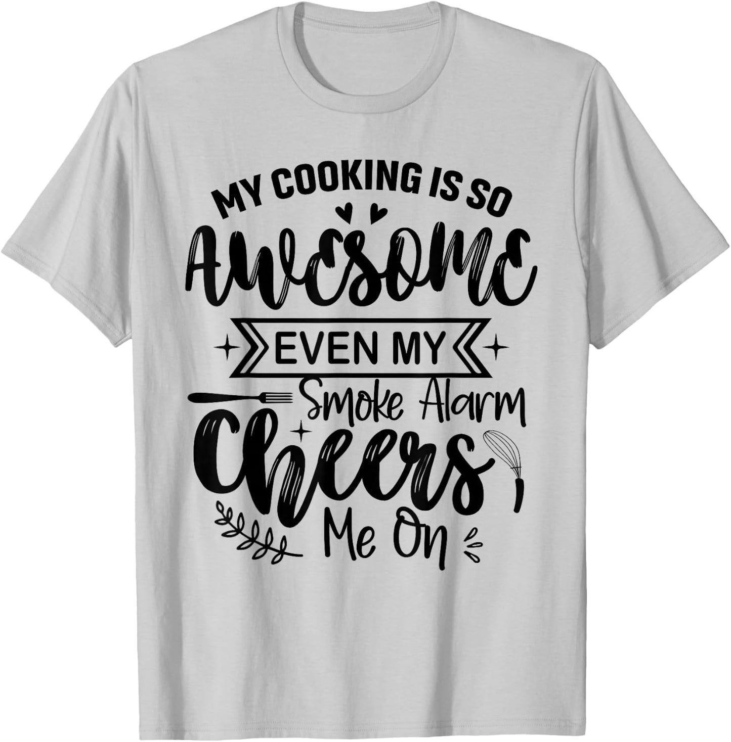My Cooking Is So Fabulous Even The Smoke Alarms Cheer Me On T-Shirt - T-Shirt | Ash