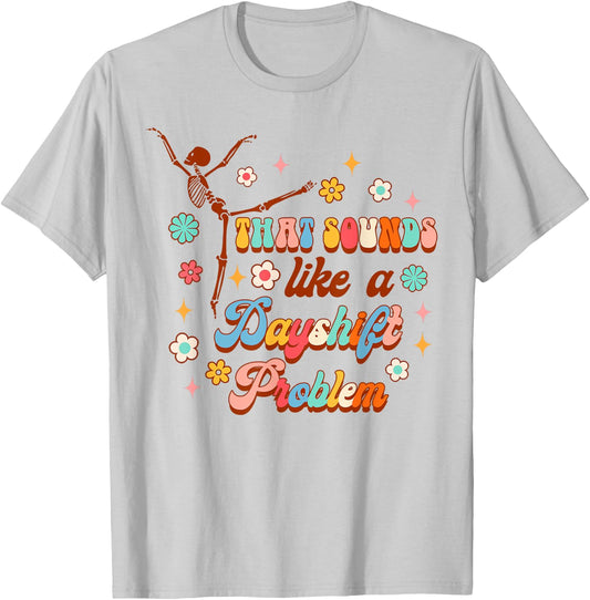 Funny Nurse Nursing That Sounds Like A Dayshift Problem T-Shirt - T-Shirt | Ash