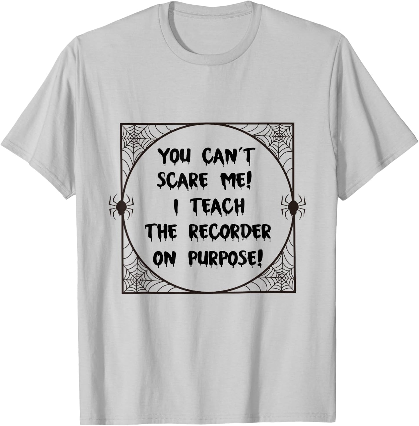 You Can't Scare Me! I Teach The Recorder On Purpose - Funny T-Shirt - T-Shirt | Ash