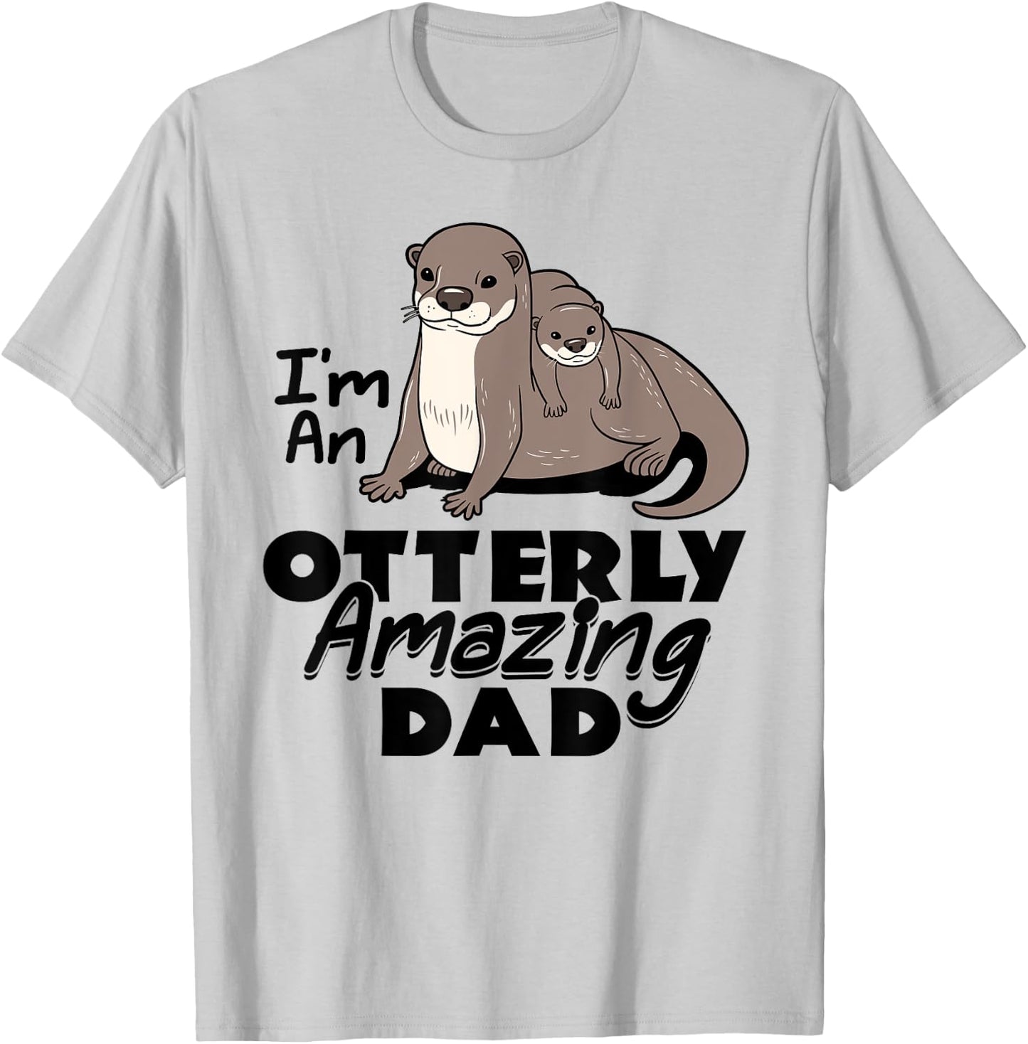 I'm An Otterly Amazing Dad Sea Otter Father's Day Funny T-Shirt - T-Shirt | Ash