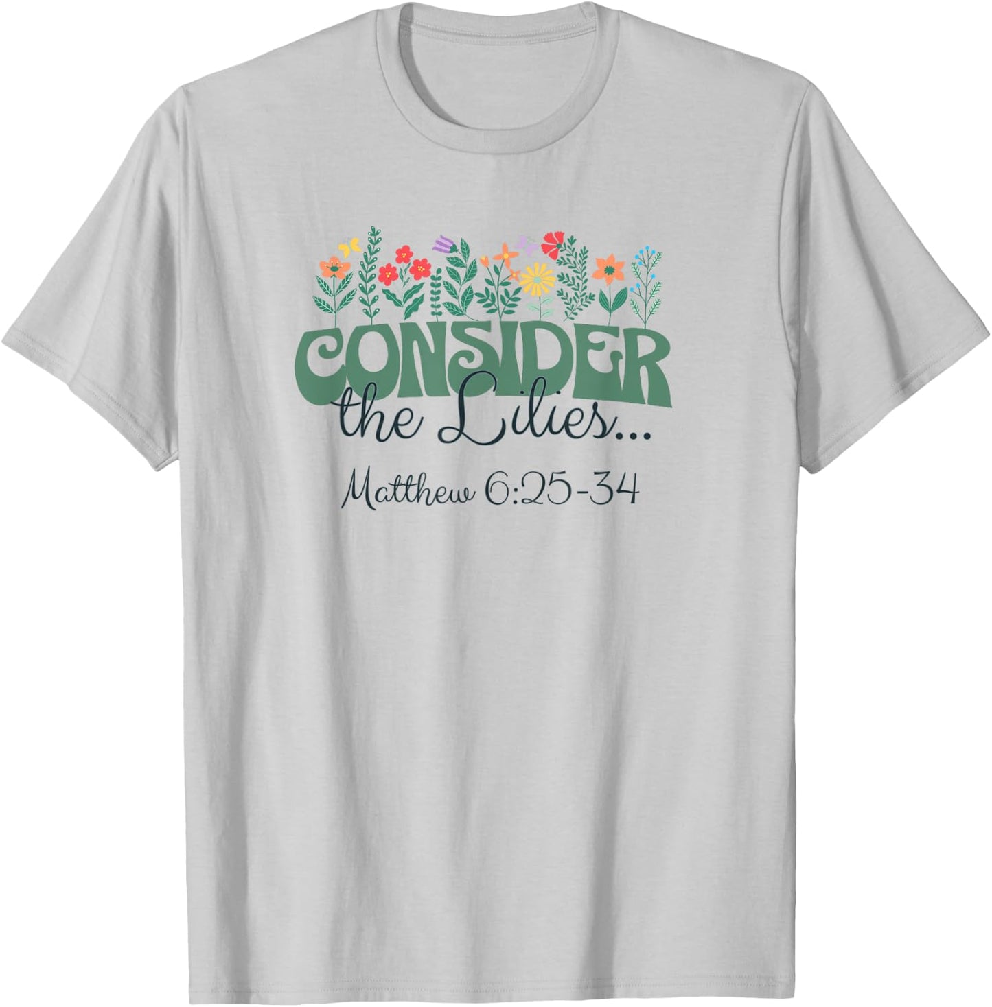 Consider the Lilies . . . Matthew 6:25-34 T-Shirt - T-Shirt | Ash