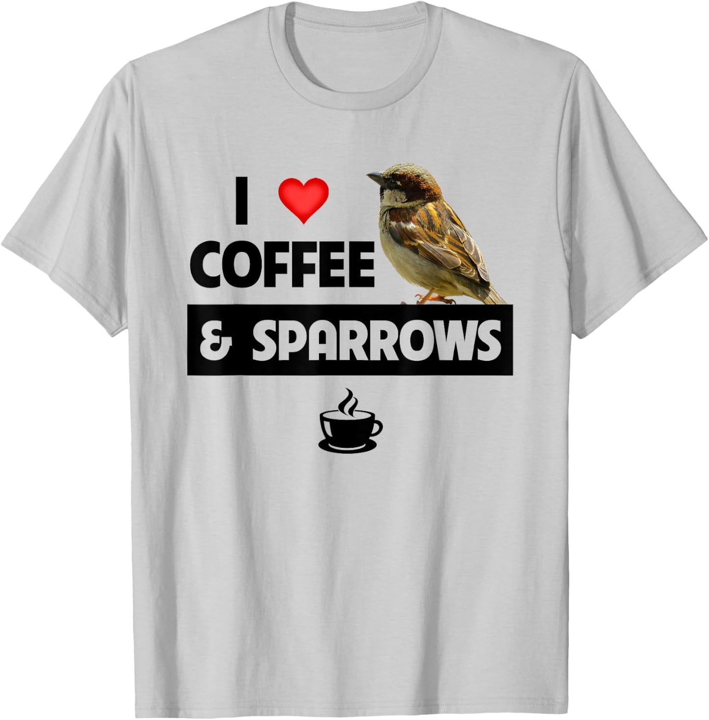 I Love Coffee and Sparrows House Bird Watching Ornithology T-Shirt - T-Shirt | Ash