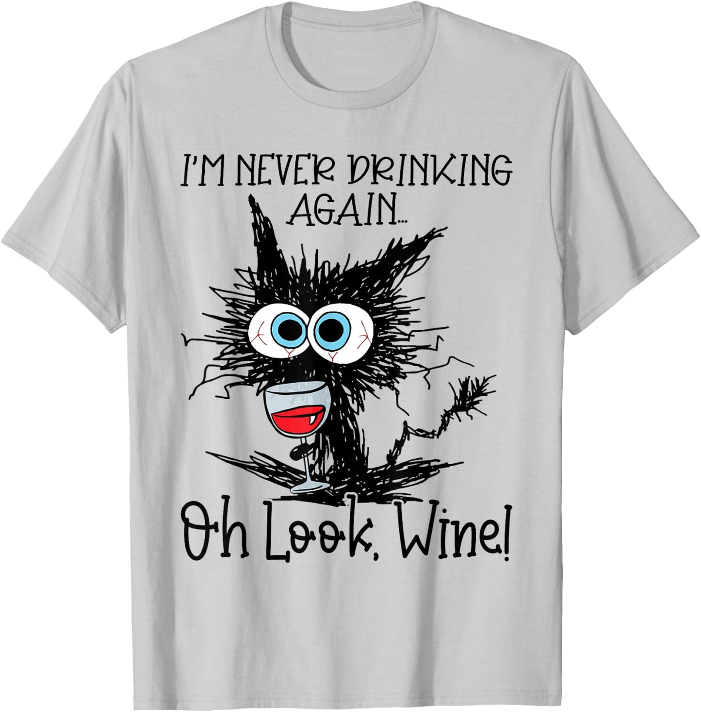 I'm Never Drinking Again Oh Look Wine Funny Cat T-Shirt - T-Shirt | Ash