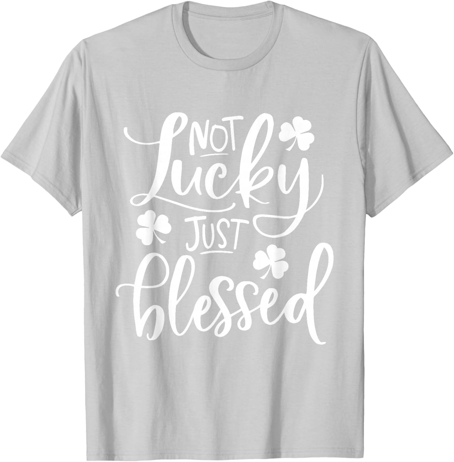 Not Lucky Just Blessed Shamrock St Patrick's Day T-Shirt - T-Shirt | Ash