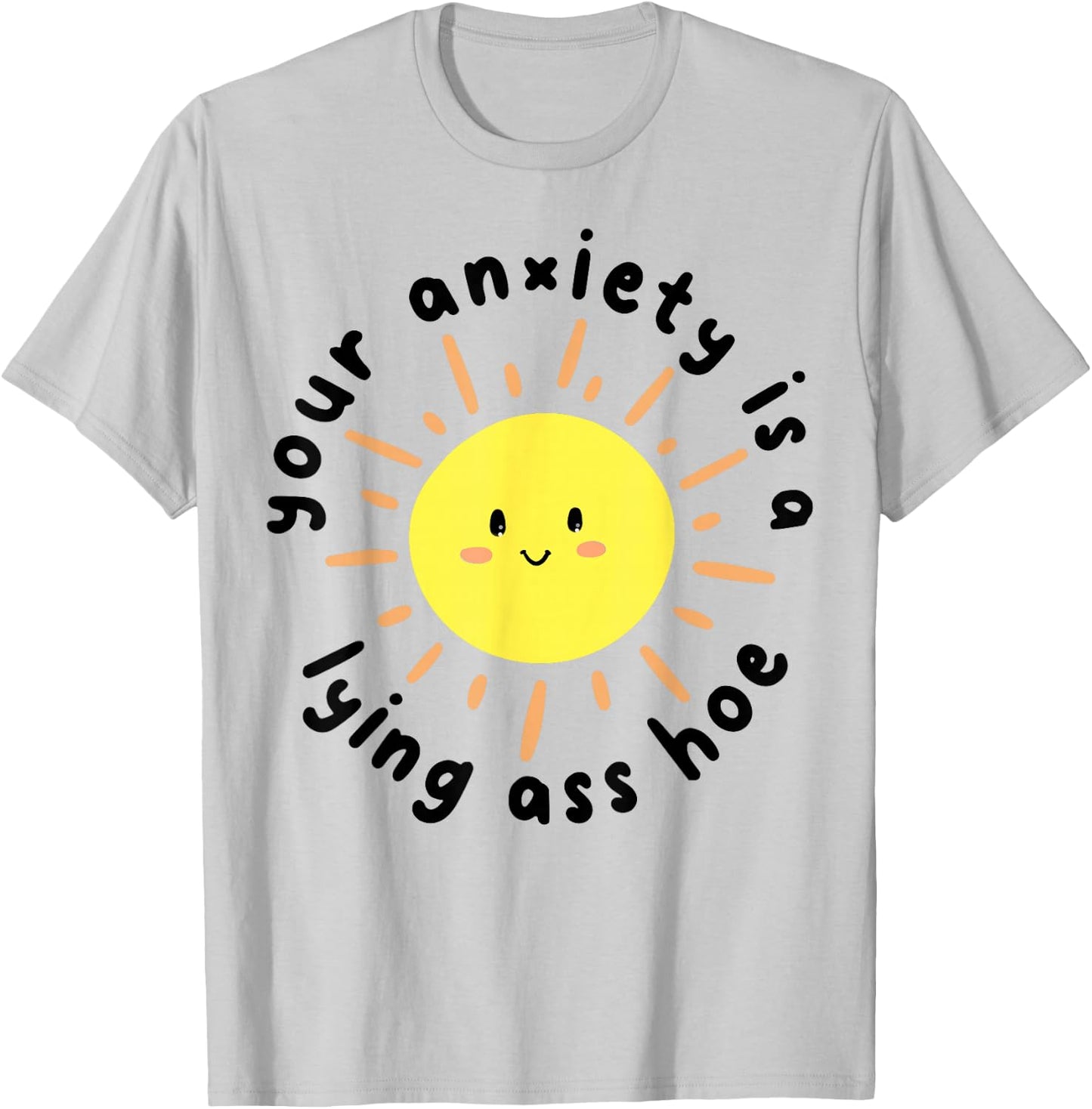 Your anxiety is a lying ass hoe T-Shirt - T-Shirt | Ash