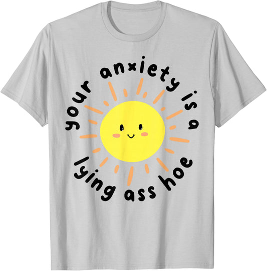 Your anxiety is a lying ass hoe T-Shirt - T-Shirt | Ash