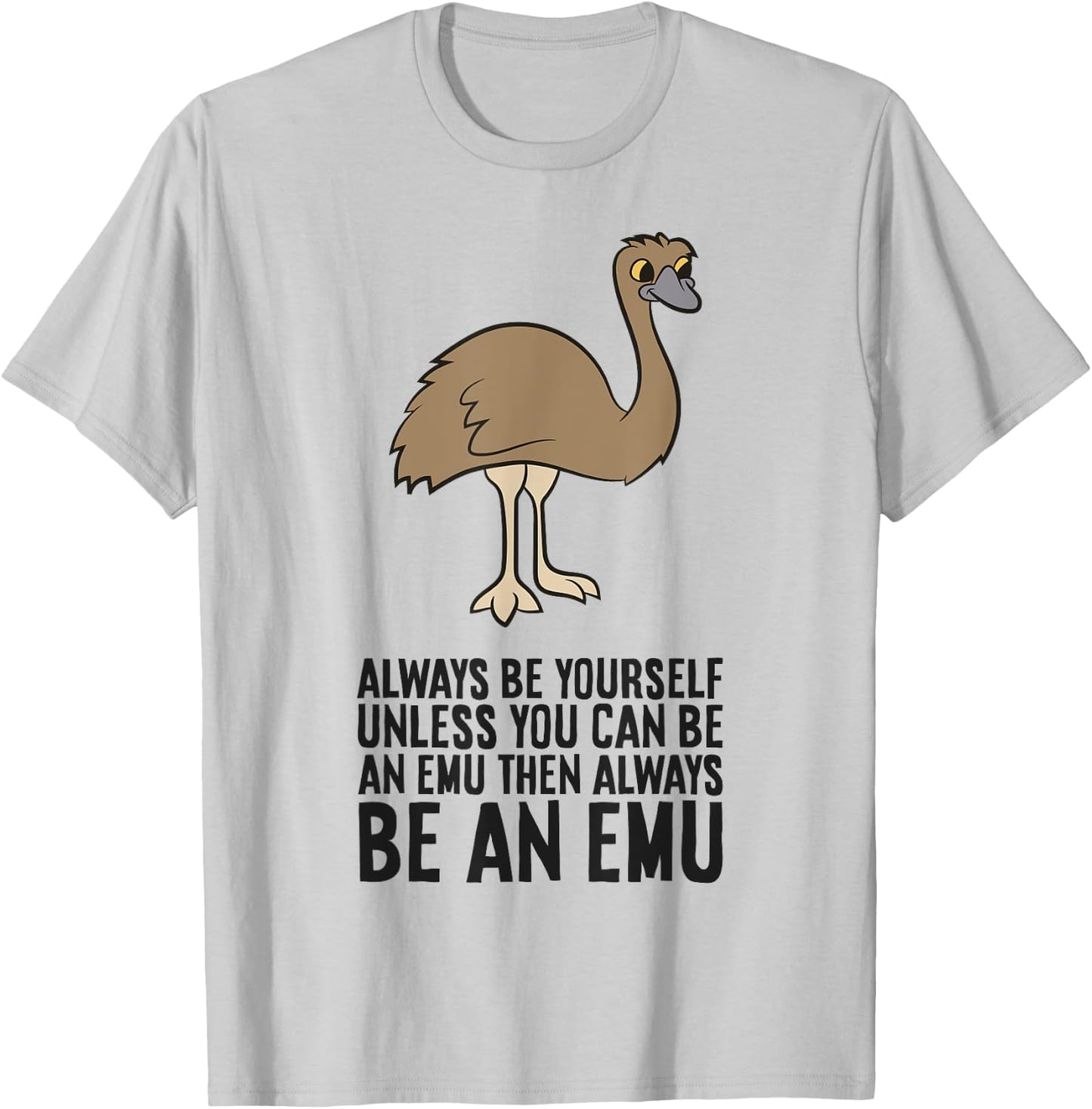Always Be Yourself Unless You Can Be An Emu T-Shirt - T-Shirt | Ash