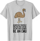 Always Be Yourself Unless You Can Be An Emu T-Shirt - T-Shirt | Ash