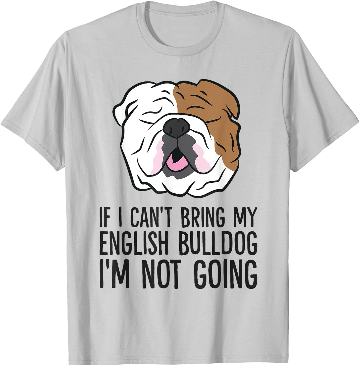 If I Can't Bring My English Bulldog I'm Not Going Men Women Kids T-Shirt - T-Shirt | Ash