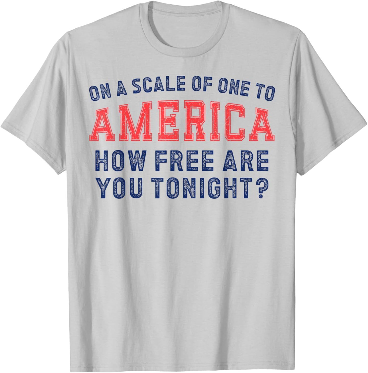 On a Scale of One To America How Free Are You Tonight T-Shirt - T-Shirt | Ash