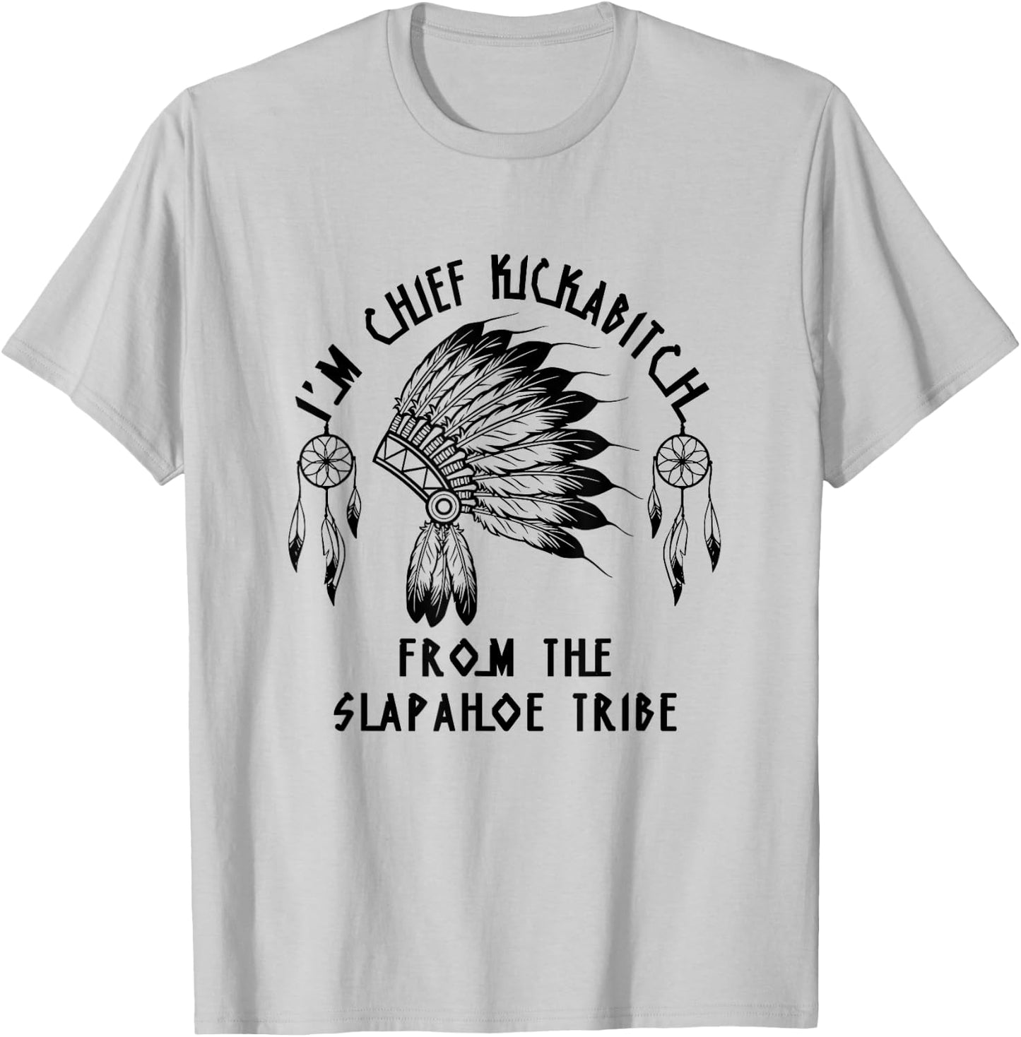 Funny I'm chief kickabitch from the slapahoe tribe T-Shirt - T-Shirt | Ash