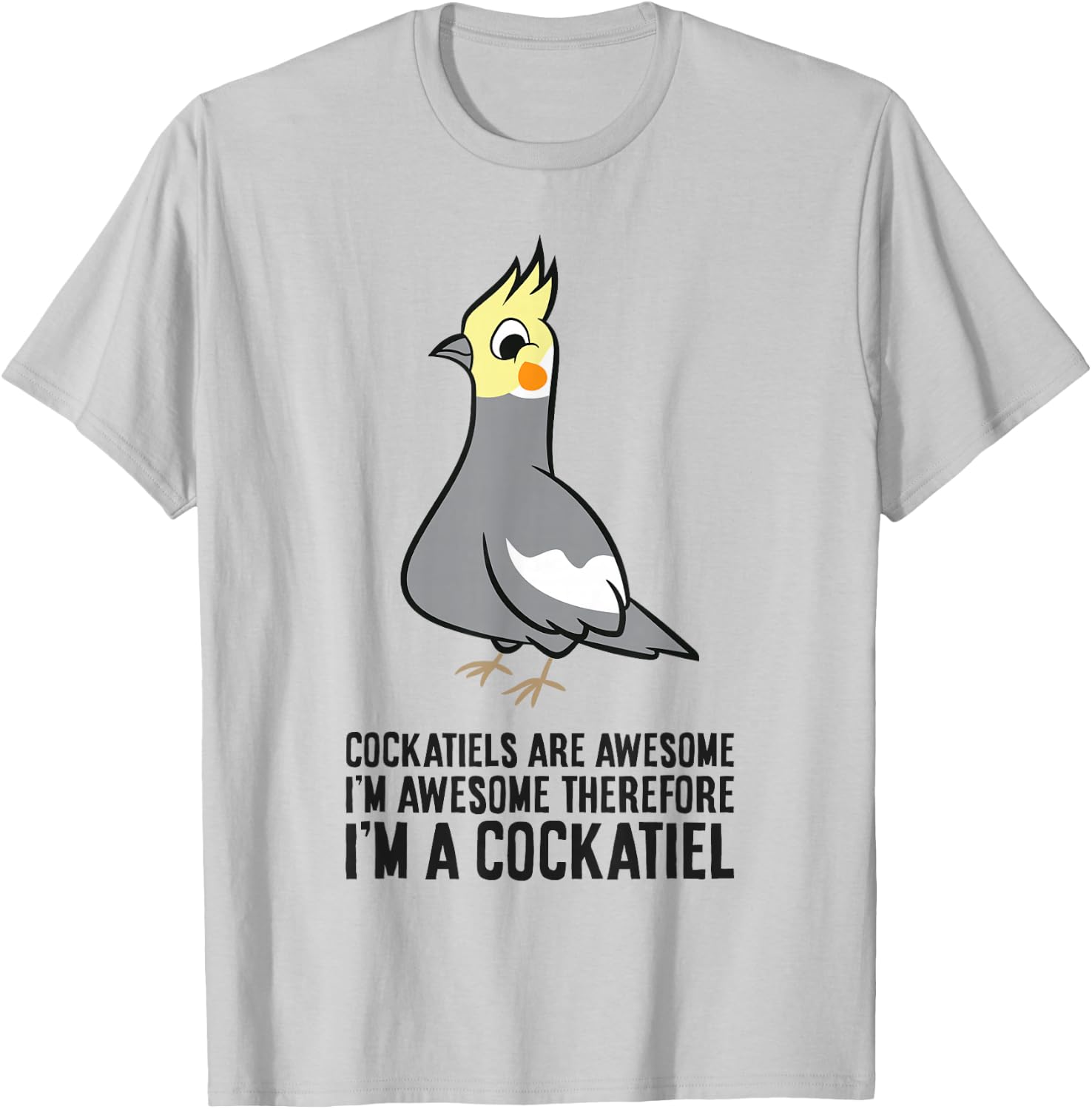 Cockatiels Are Awesome I'm Awesome Therefore I'm a Cockatiel T-Shirt - T-Shirt | Ash