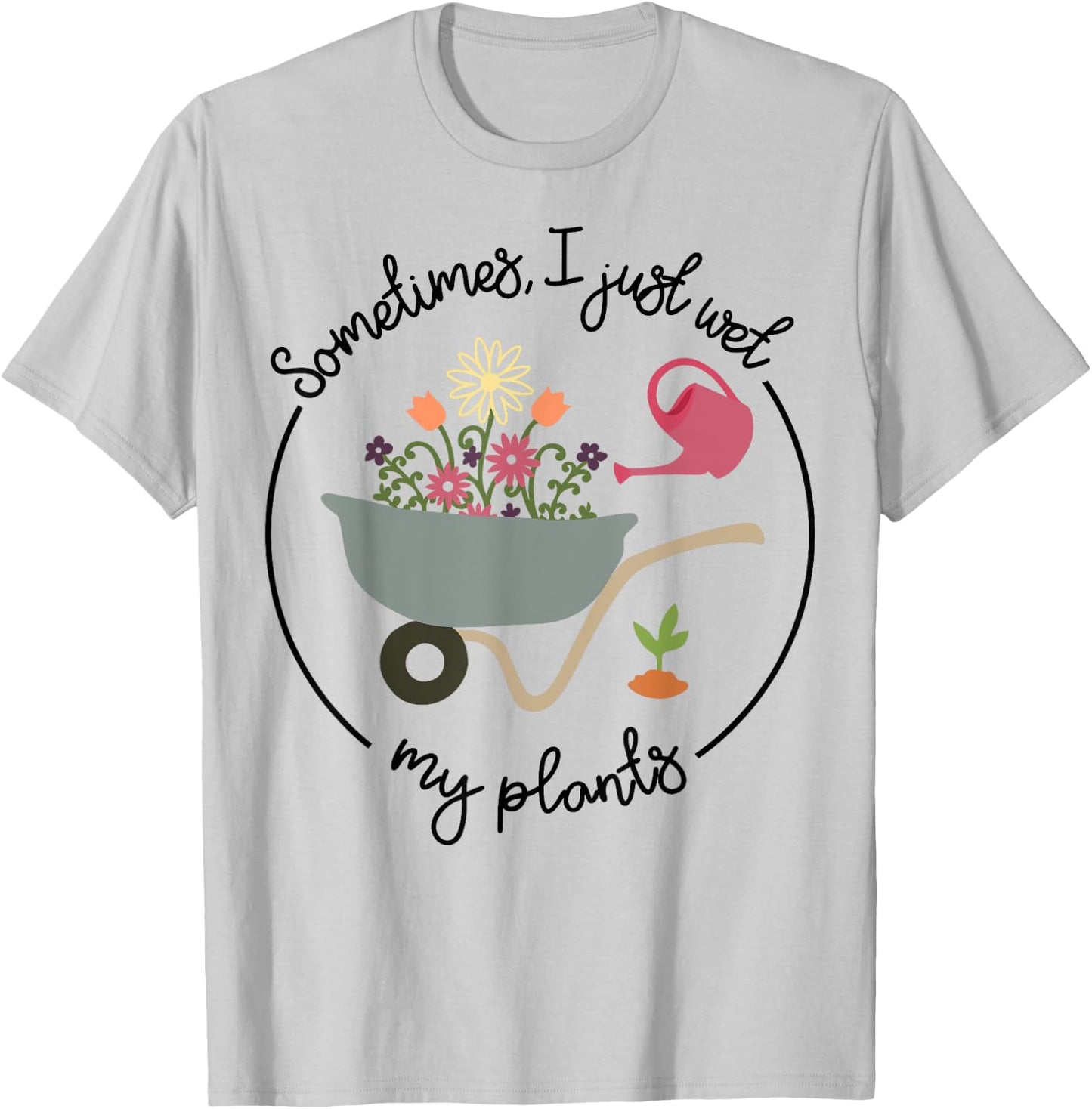 Funny Gardening Sometimes I Just Wet My Plants Women Garden T-Shirt - T-Shirt | Ash