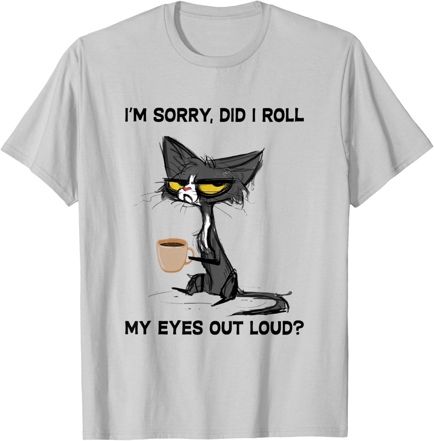 Cat I'm Sorry, Did I Roll My Eyes Out Loud Women Girls Kids T-Shirt - T-Shirt | Ash