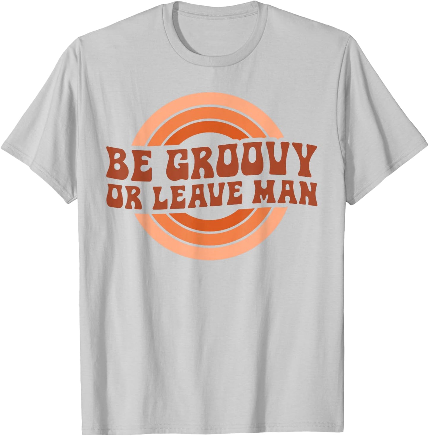 Be Groovy Or Leave Man Hippie Men Women Retro 70s Rainbow T-Shirt - T-Shirt | Ash