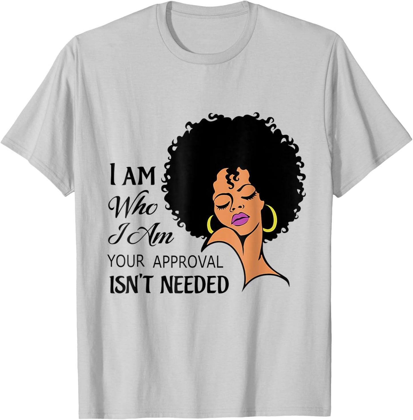 Black Queen Lady I Am Who I Am Your Approval Isn't Needed T-Shirt - T-Shirt | Ash