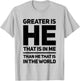 Greater Is He That Is In Me Than He That Is In The World T-Shirt - T-Shirt | Ash
