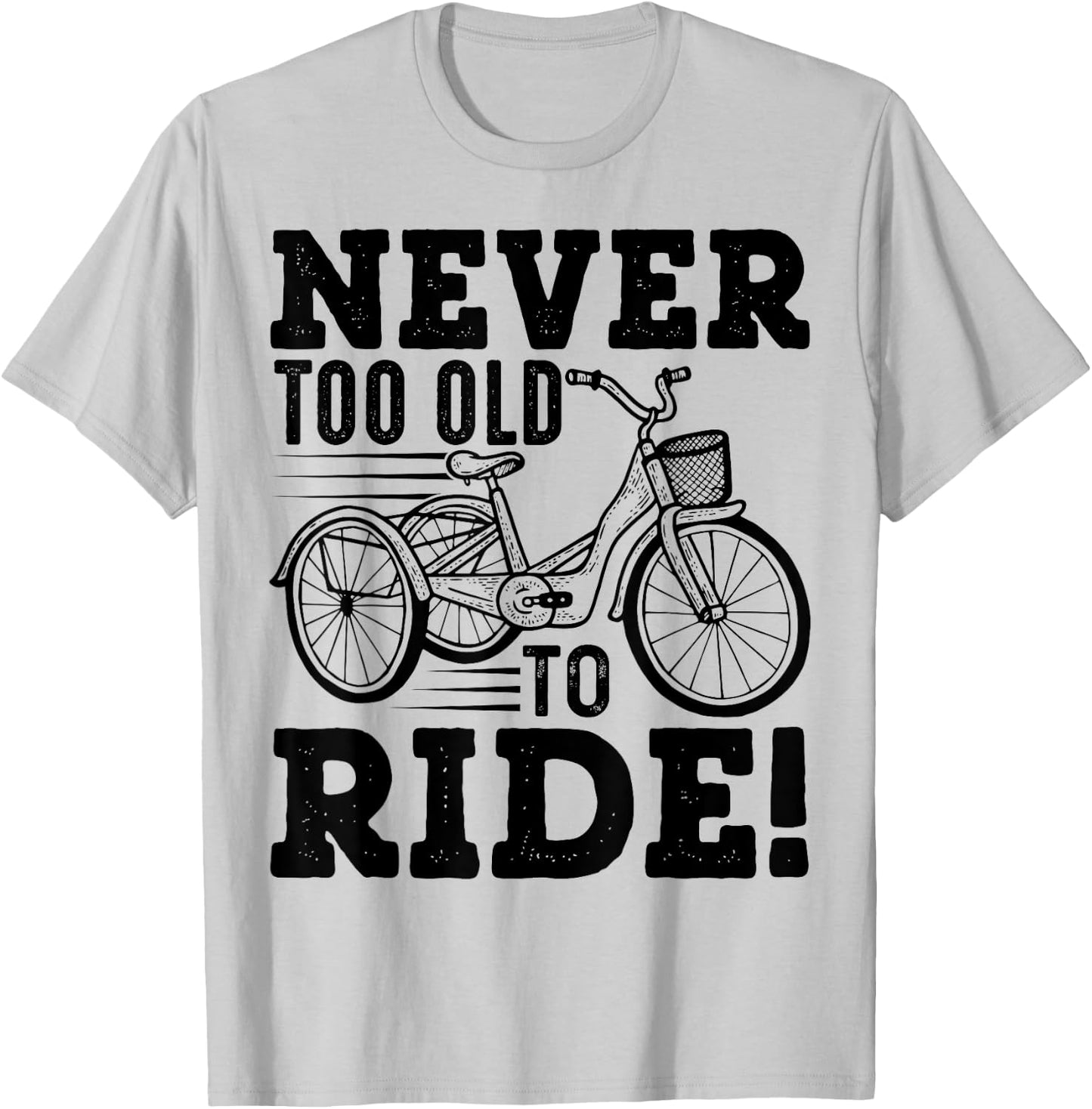 Adult Tricycle Never Too Old To Ride Bike Funny Gift T-Shirt - T-Shirt | Ash