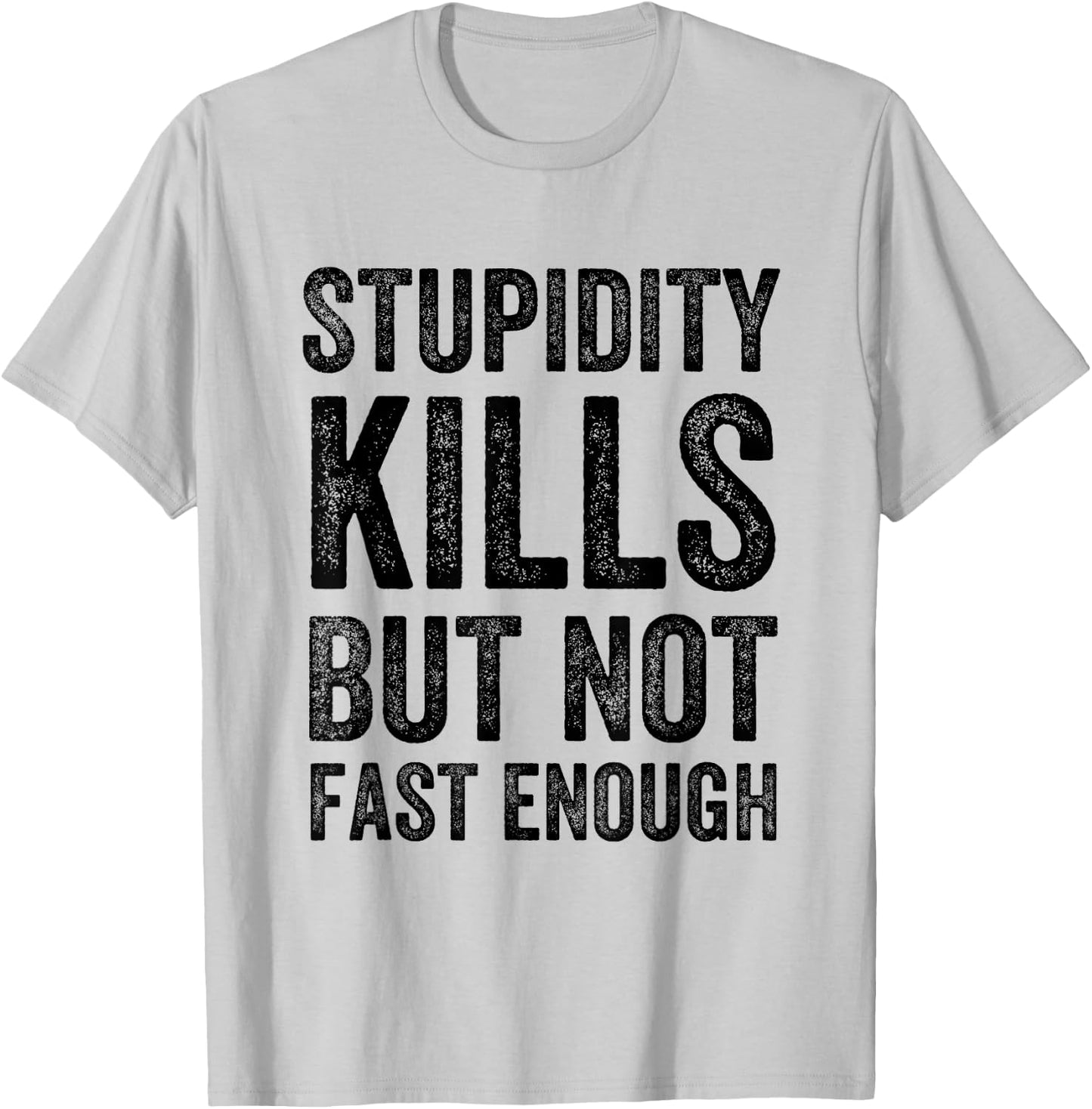 Funny Stupidity Kills But Not Fast Enough Joke Quote T-Shirt - T-Shirt | Ash