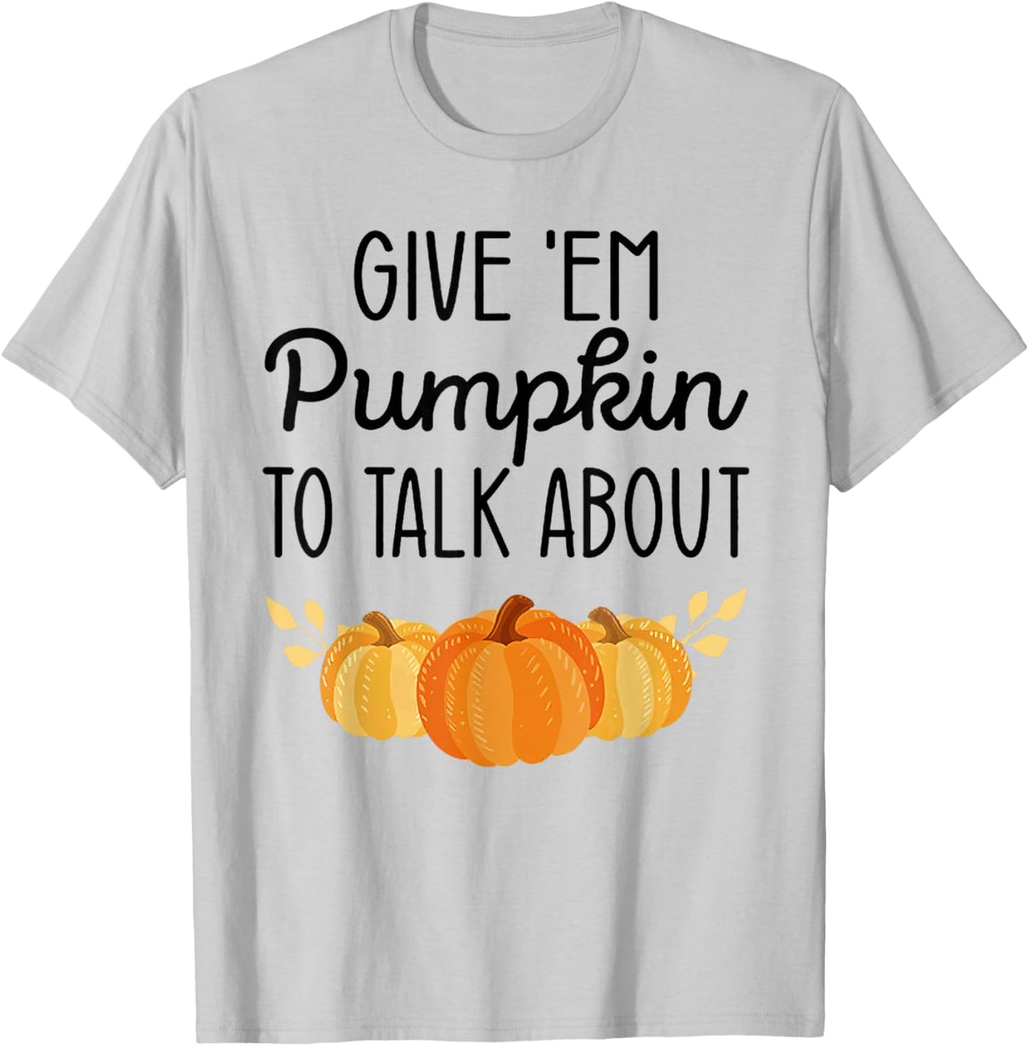 Give'Em Pumpkin To Talk About T-Shirt - T-Shirt | Ash