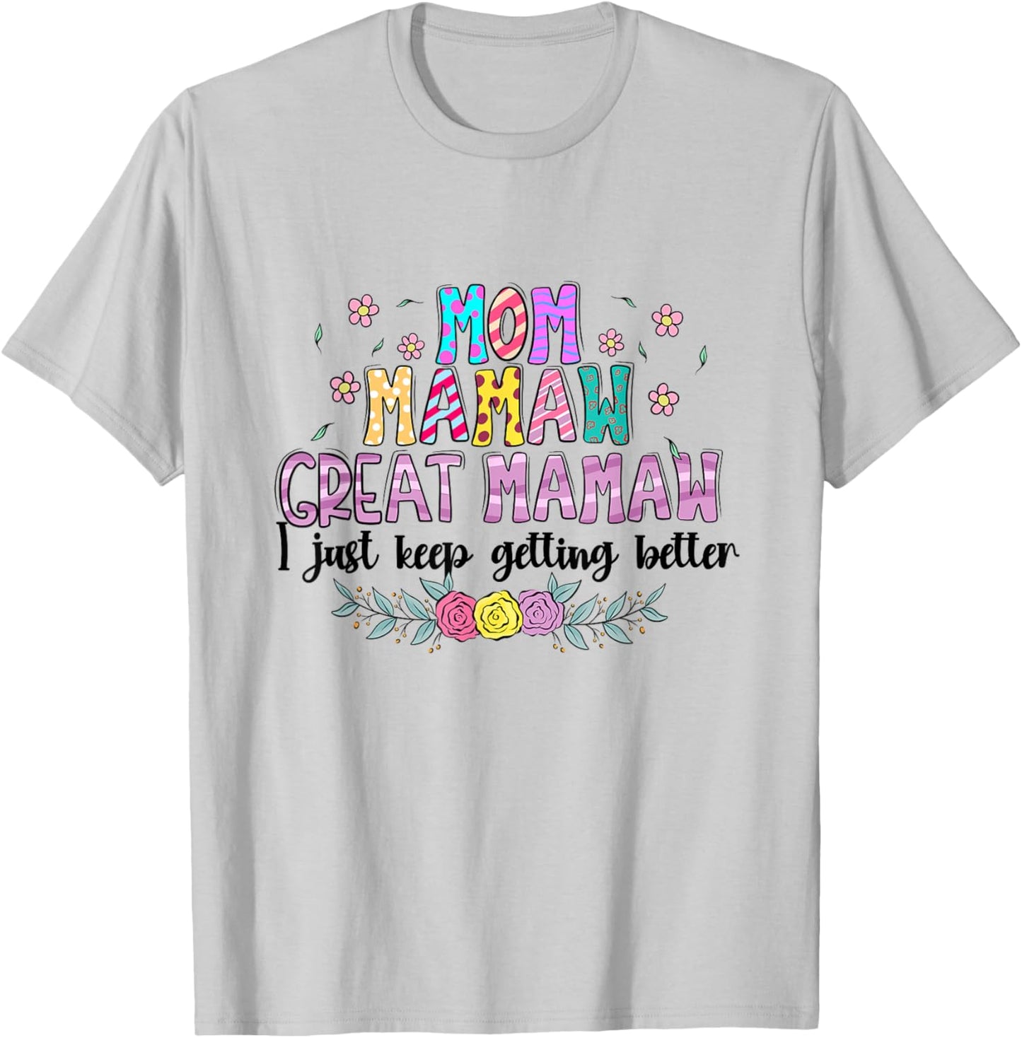 Mom Mamaw Great Mamaw - I Just Keep Getting Better T-Shirt - T-Shirt | Ash