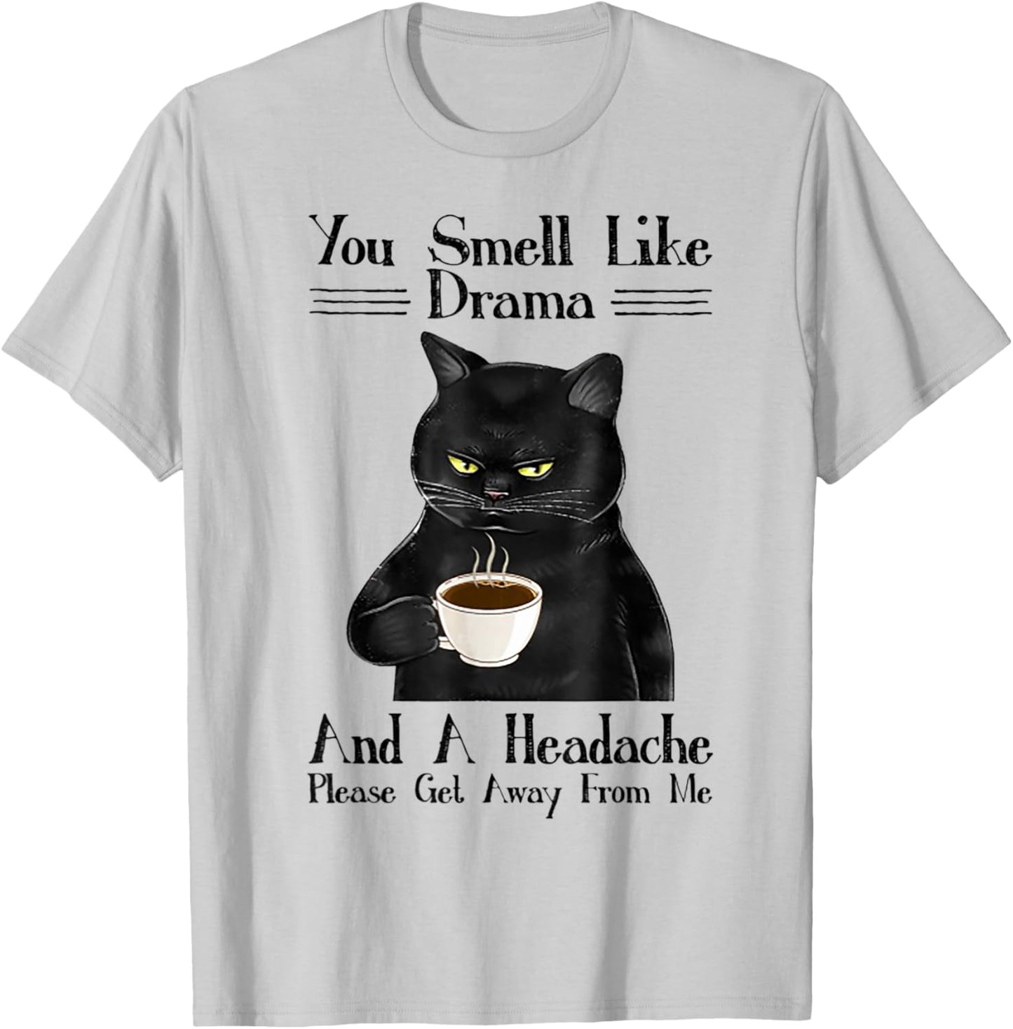 Cat You Smell Like Drama And A Headache Women T-Shirt - T-Shirt | Ash