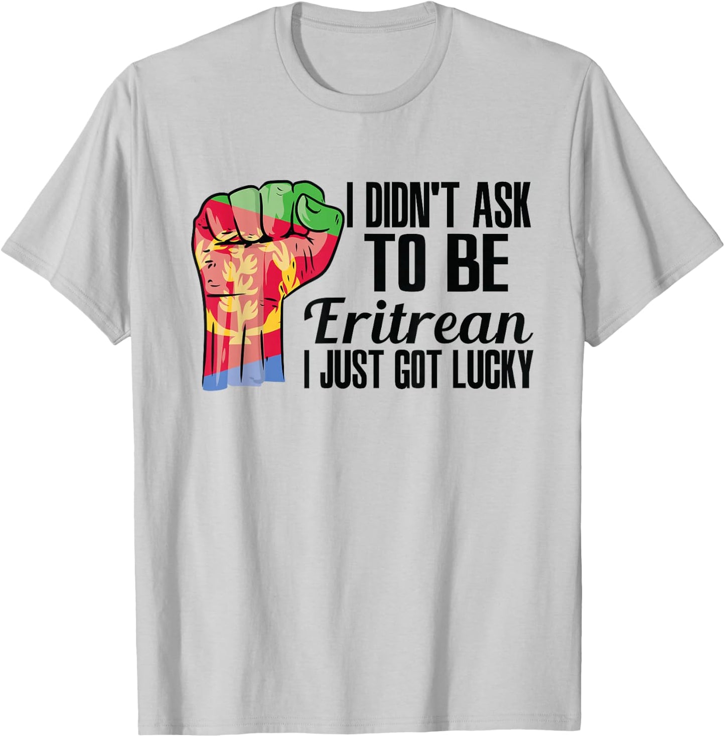 I Didn't Ask To Be Eritrean I Just Got Lucky Eritrean Eritrea Flag - , Small, Grey, Short Sleeve, Modern, Casual, Ethnicity T-Shirt - T-Shirt | Ash