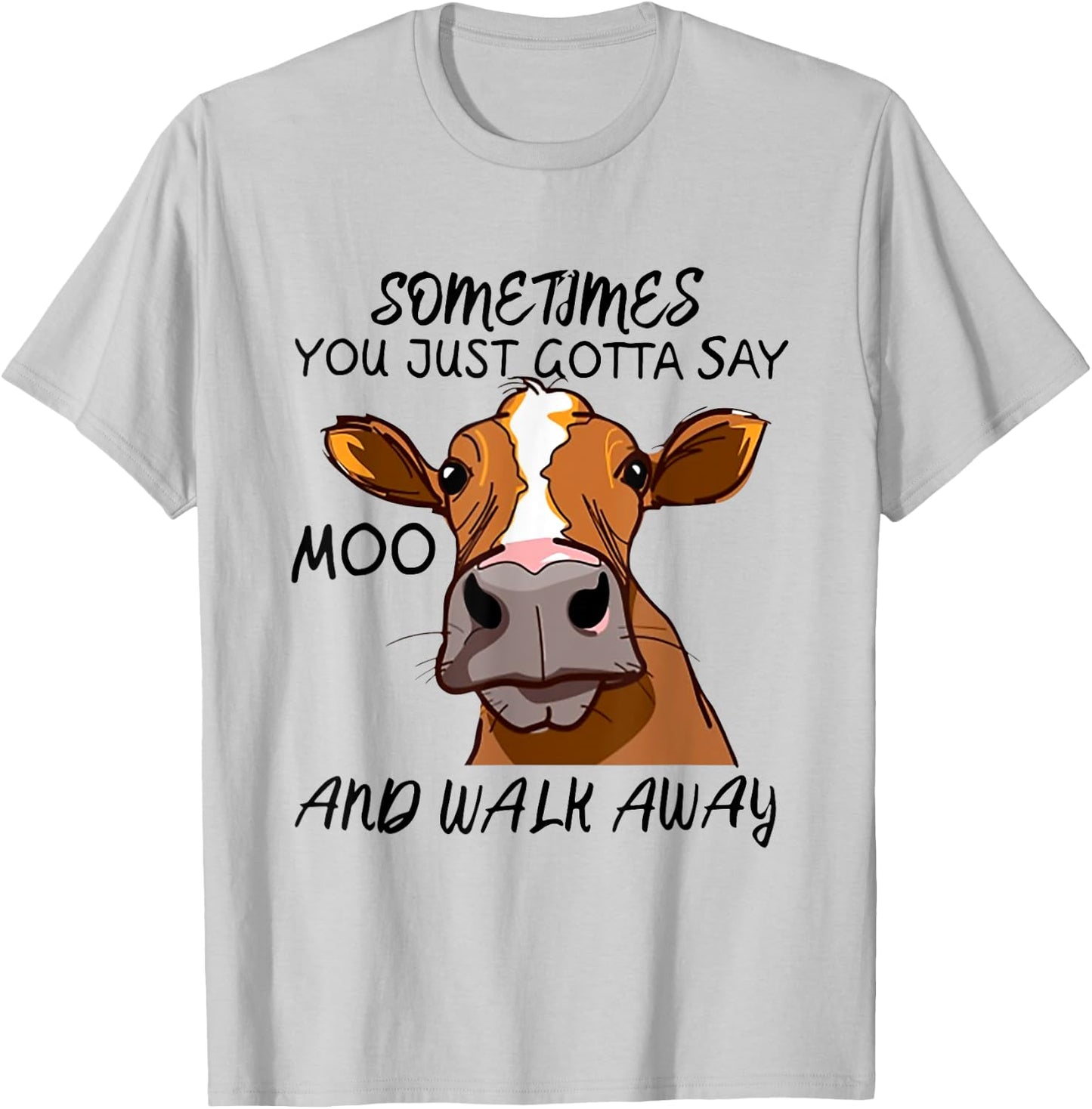 Sometimes You Just Gotta Say Moo Walk Away T-Shirt - T-Shirt | Ash
