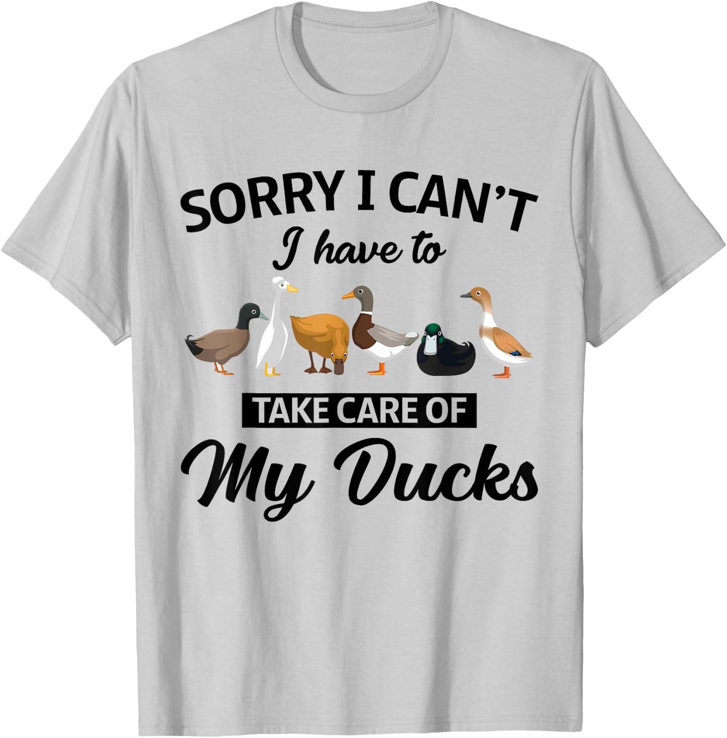 Sorry I Can't Have To Take Care Of My Ducks Funny Farmer T-Shirt - T-Shirt | Ash