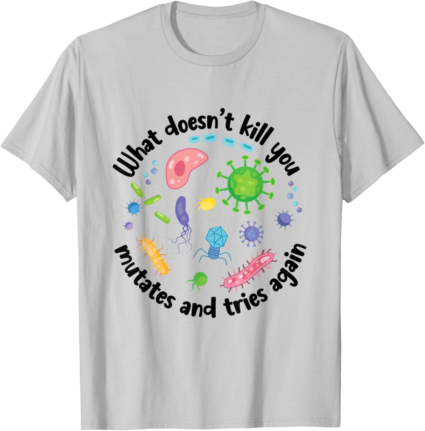 What Doesn't Kill You Mutates and Tries Again Funny Biology T-Shirt - T-Shirt | Ash