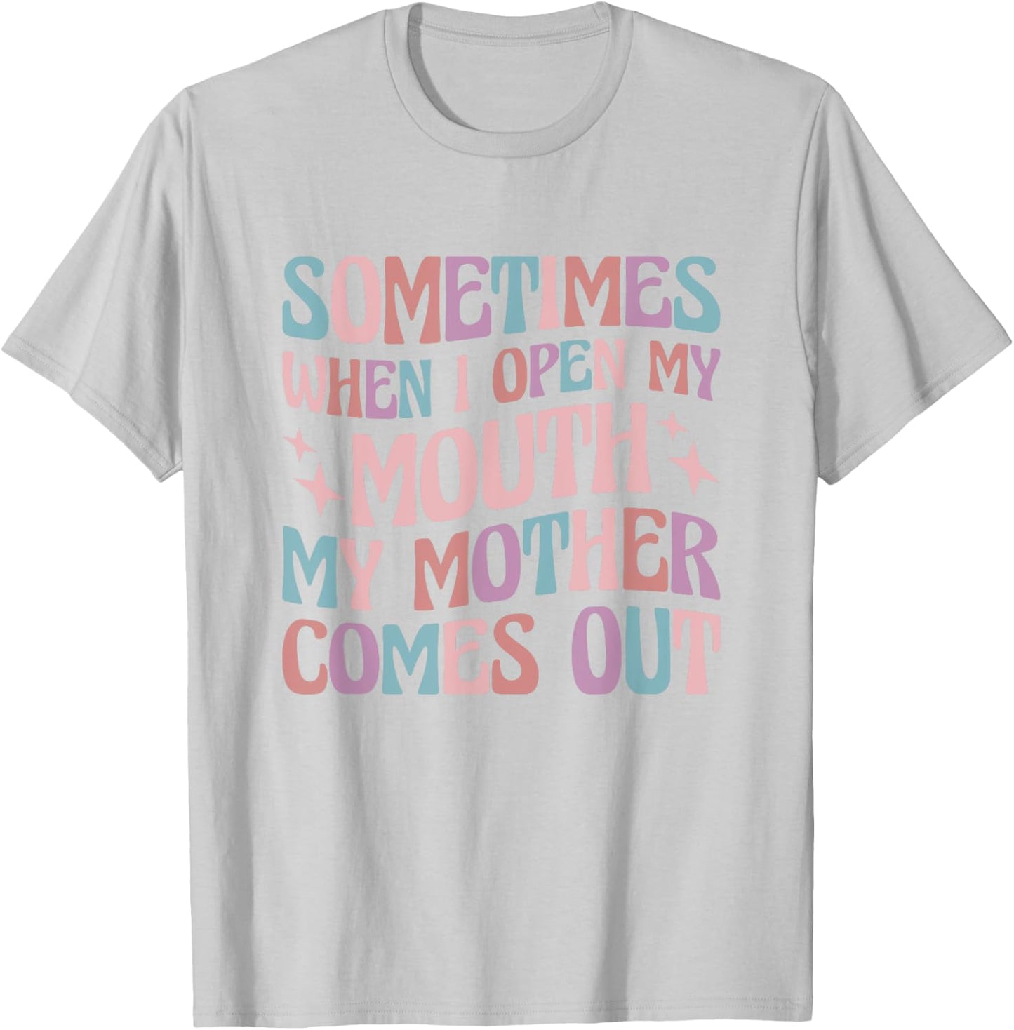 Sometimes When I Open My Mouth My Mother Comes Out T-Shirt - T-Shirt | Ash
