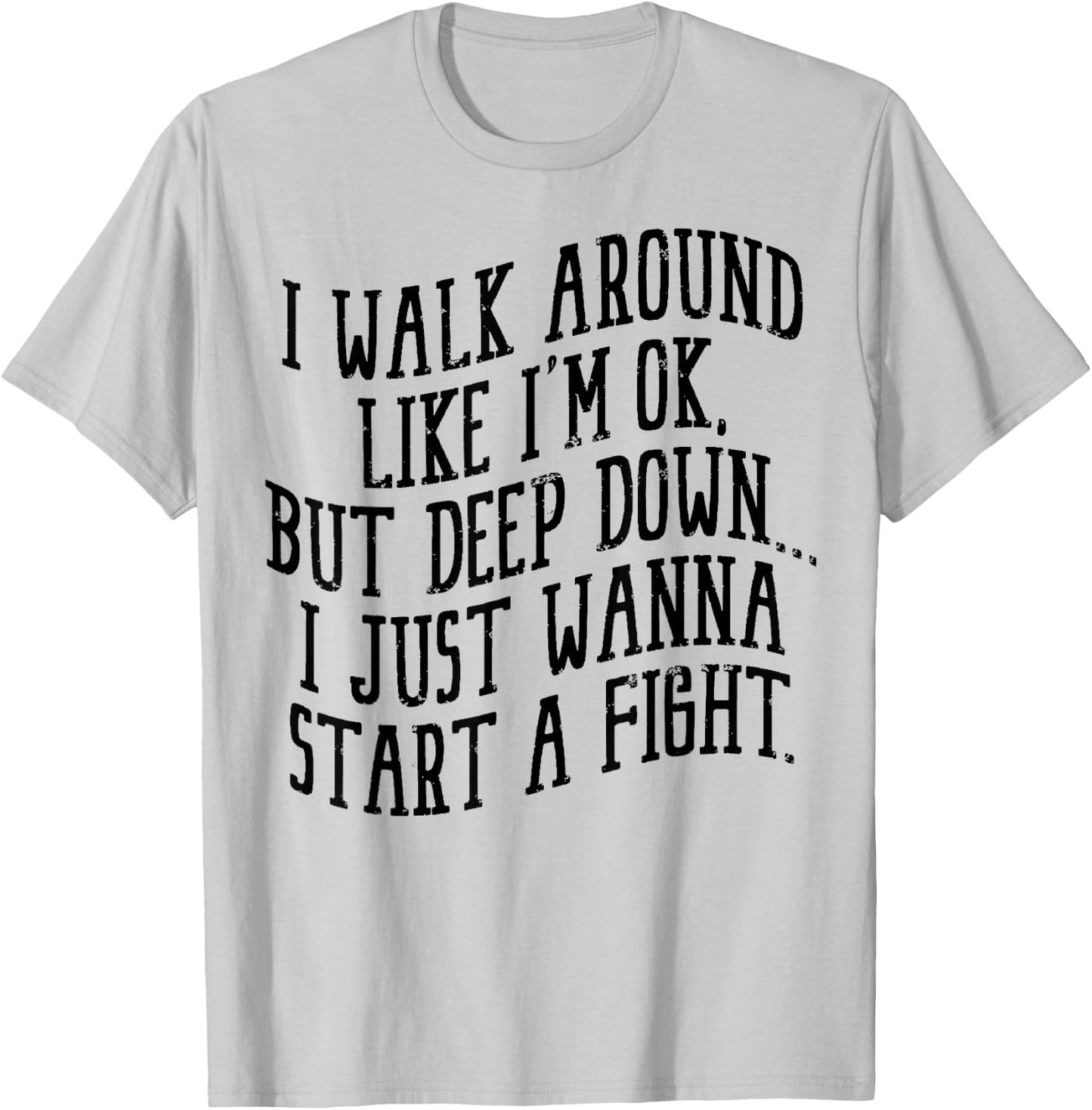 I Walk Around Like I'm Ok But Deep Down I Just Wanna Start T-Shirt - T-Shirt | Ash