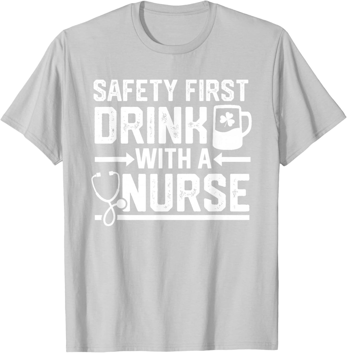 Safety First Drink With A Nurse Beer Drinking St Patricks T-Shirt - T-Shirt | Ash