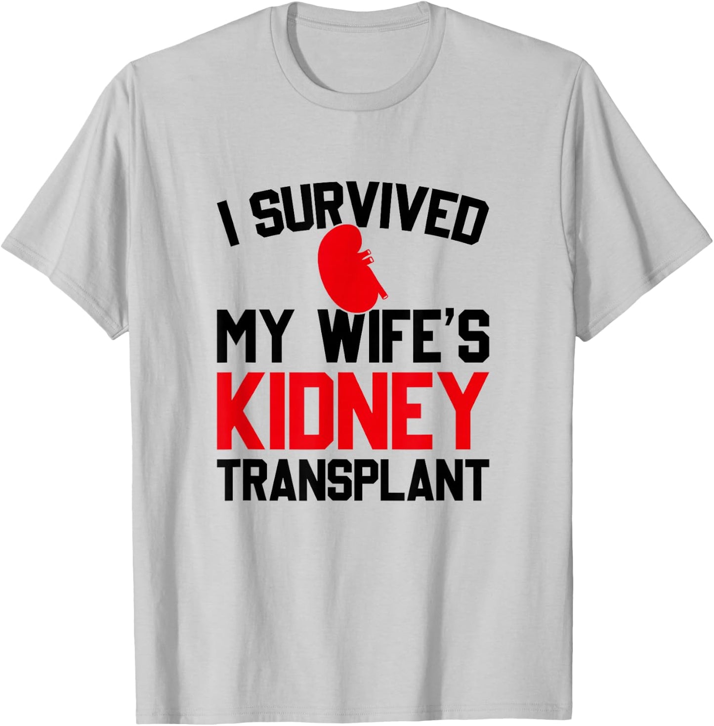I Survived My Wife's Kidney Transplant, New Kidney T-Shirt - T-Shirt | Ash