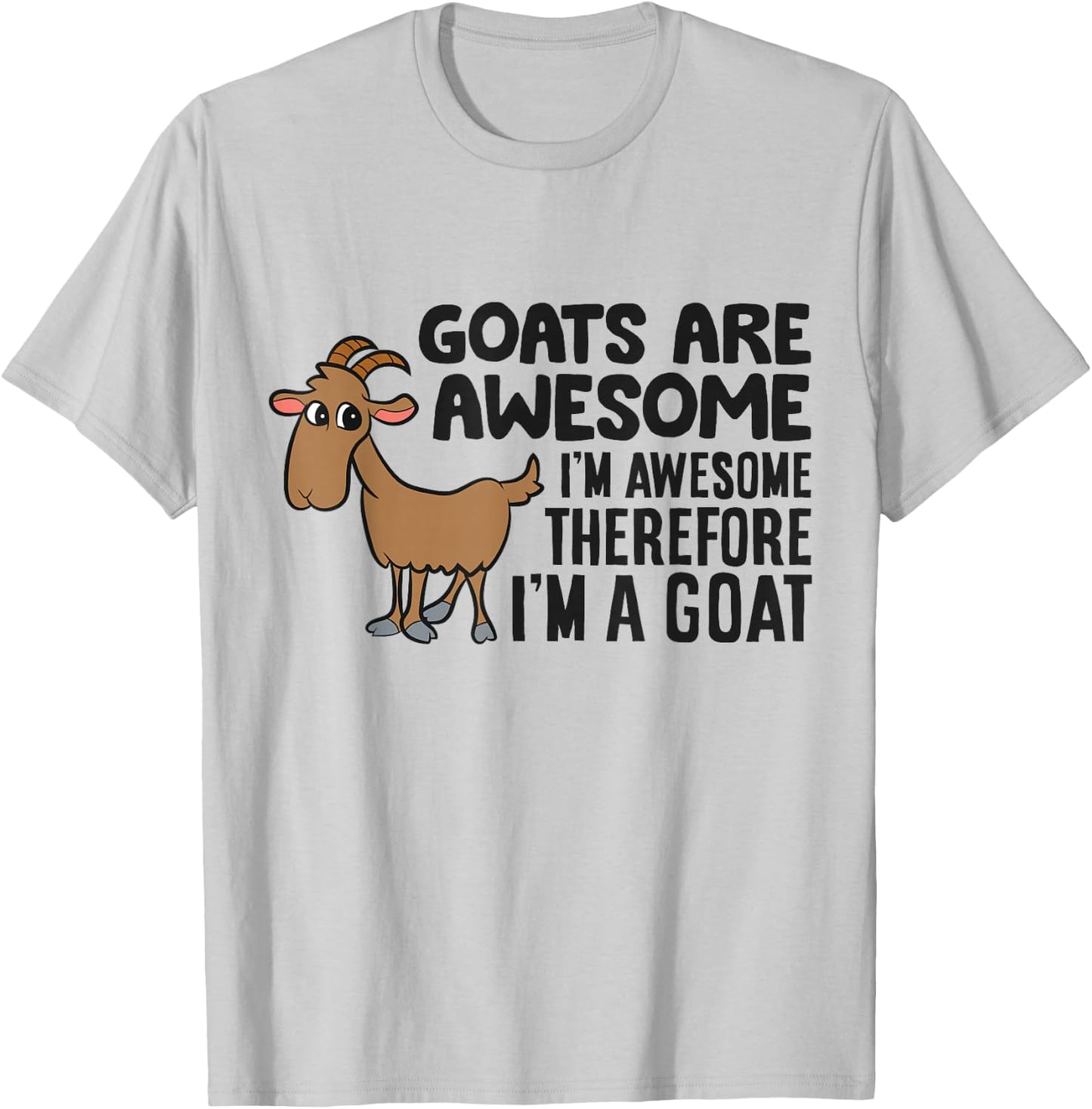 Goats Are Awesome I'm Awesome Therefore I'm A Goat T-Shirt - T-Shirt | Ash