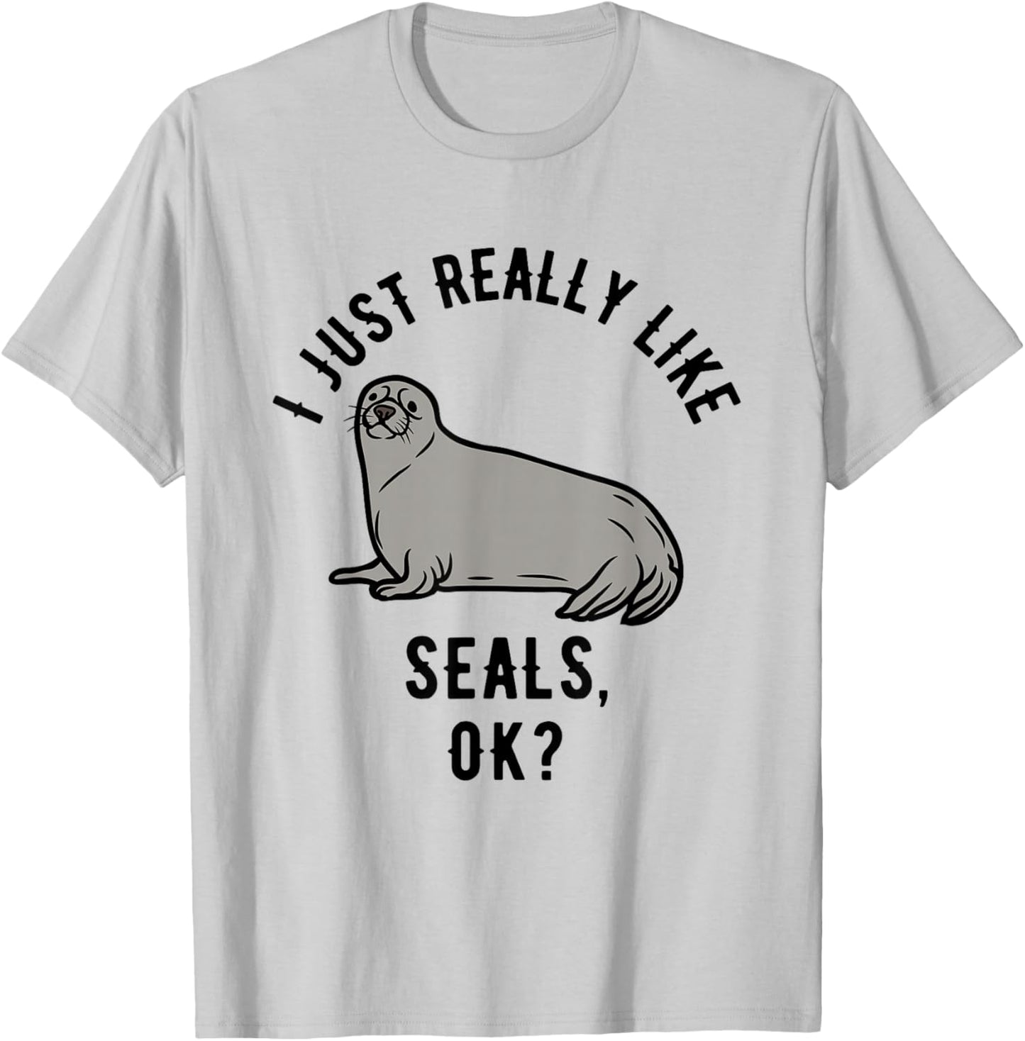 I Just Really Like Seals, OK? T-Shirt - T-Shirt | Ash