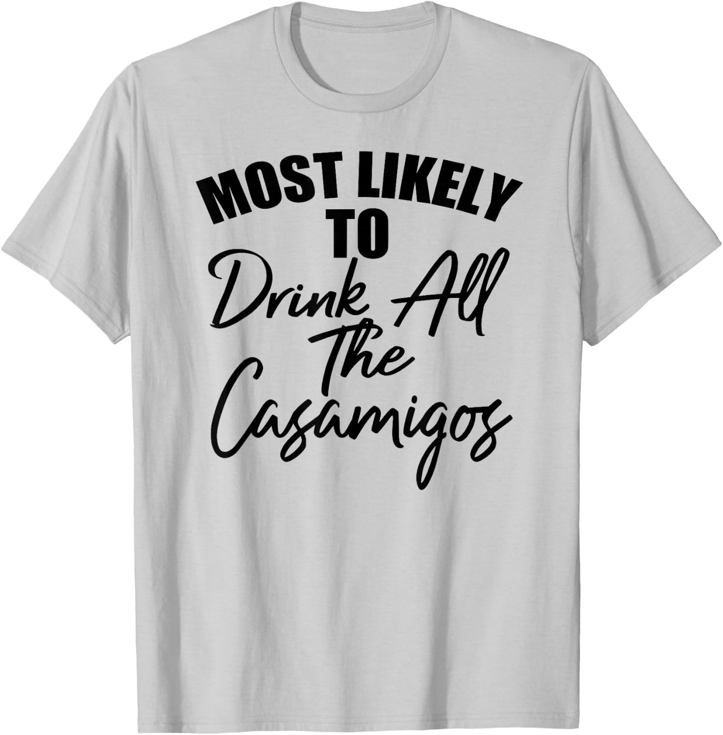 Most Likely To Drink All The Casamigos Men Women Drinkers T-Shirt - T-Shirt | Ash