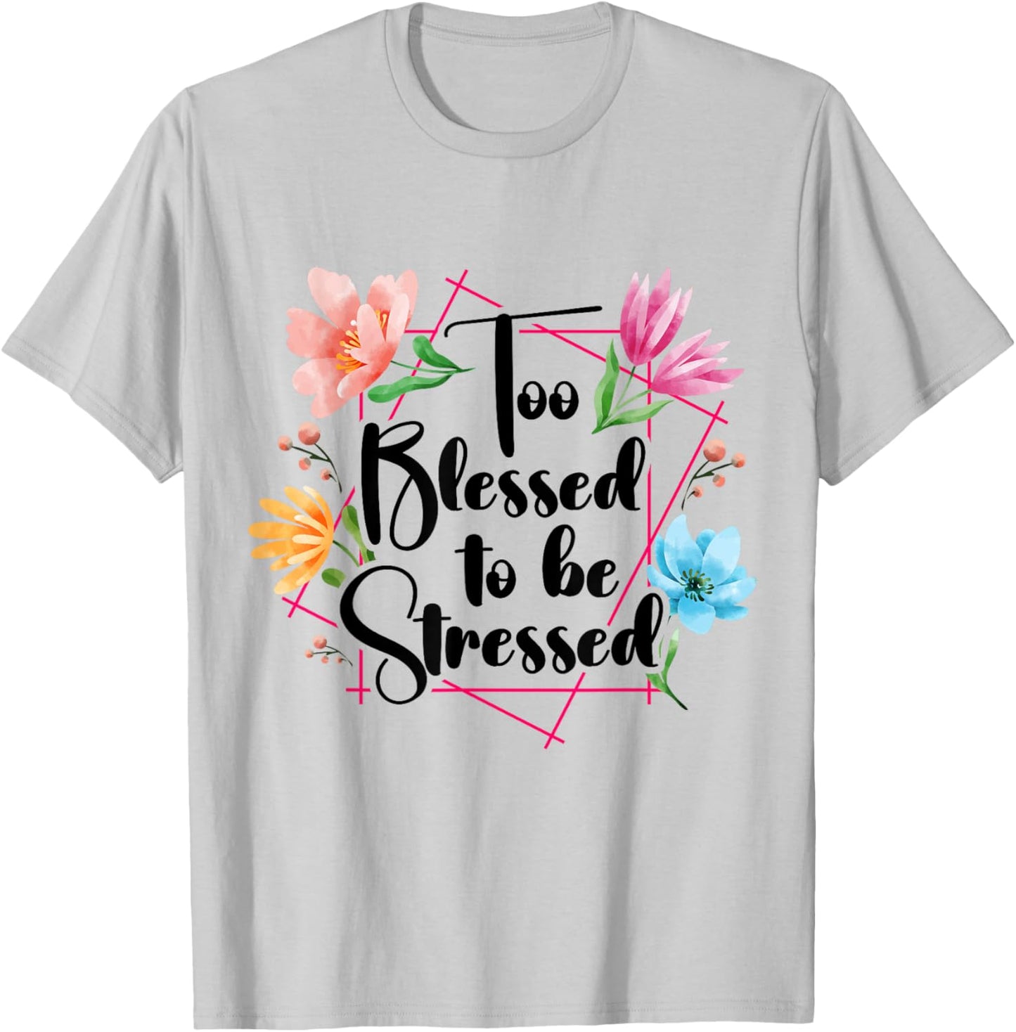 Too Blessed To Be Stressed Stress Awareness Month Flower T-Shirt - T-Shirt | Ash