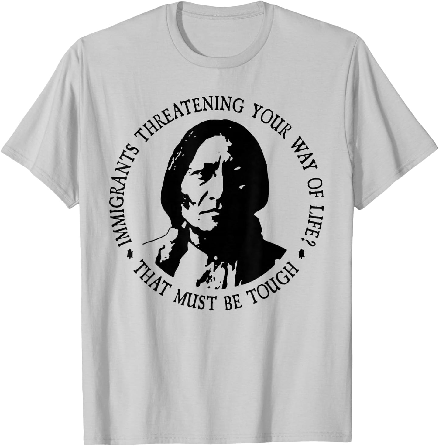 That Must Be Tough Immigrants Threatening Your Way Of Life T-Shirt - T-Shirt | Ash