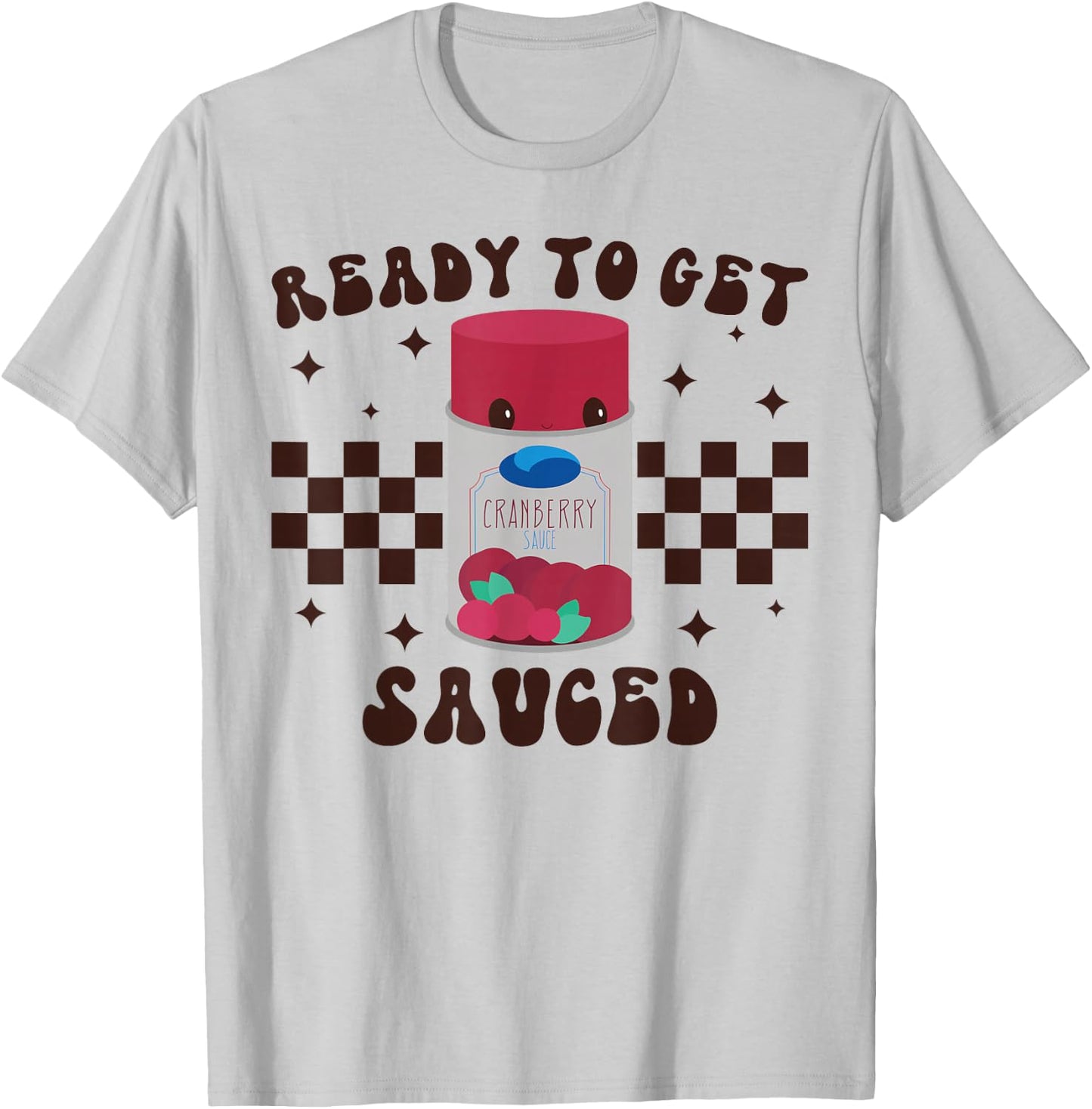 Ready to Get Sauced Funny Cranberry Sauce Thanksgiving Food T-Shirt - T-Shirt | Ash