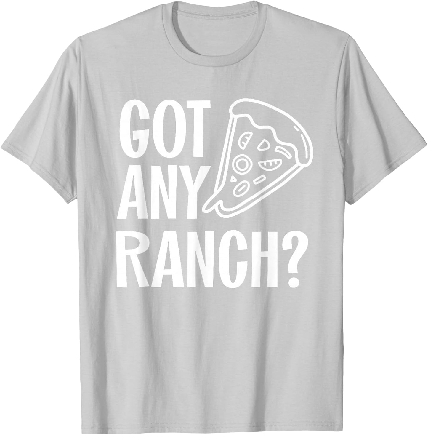 Got Any Ranch Dressing I Love Ranch Pizza Shirt T-Shirt - T-Shirt | Ash