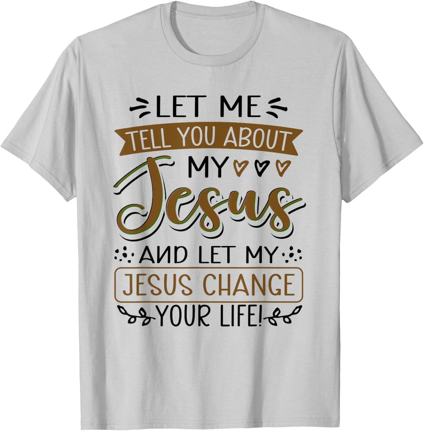 Let Me Tell You About My Jesus And Jesus Change Your Life T-Shirt - T-Shirt | Ash