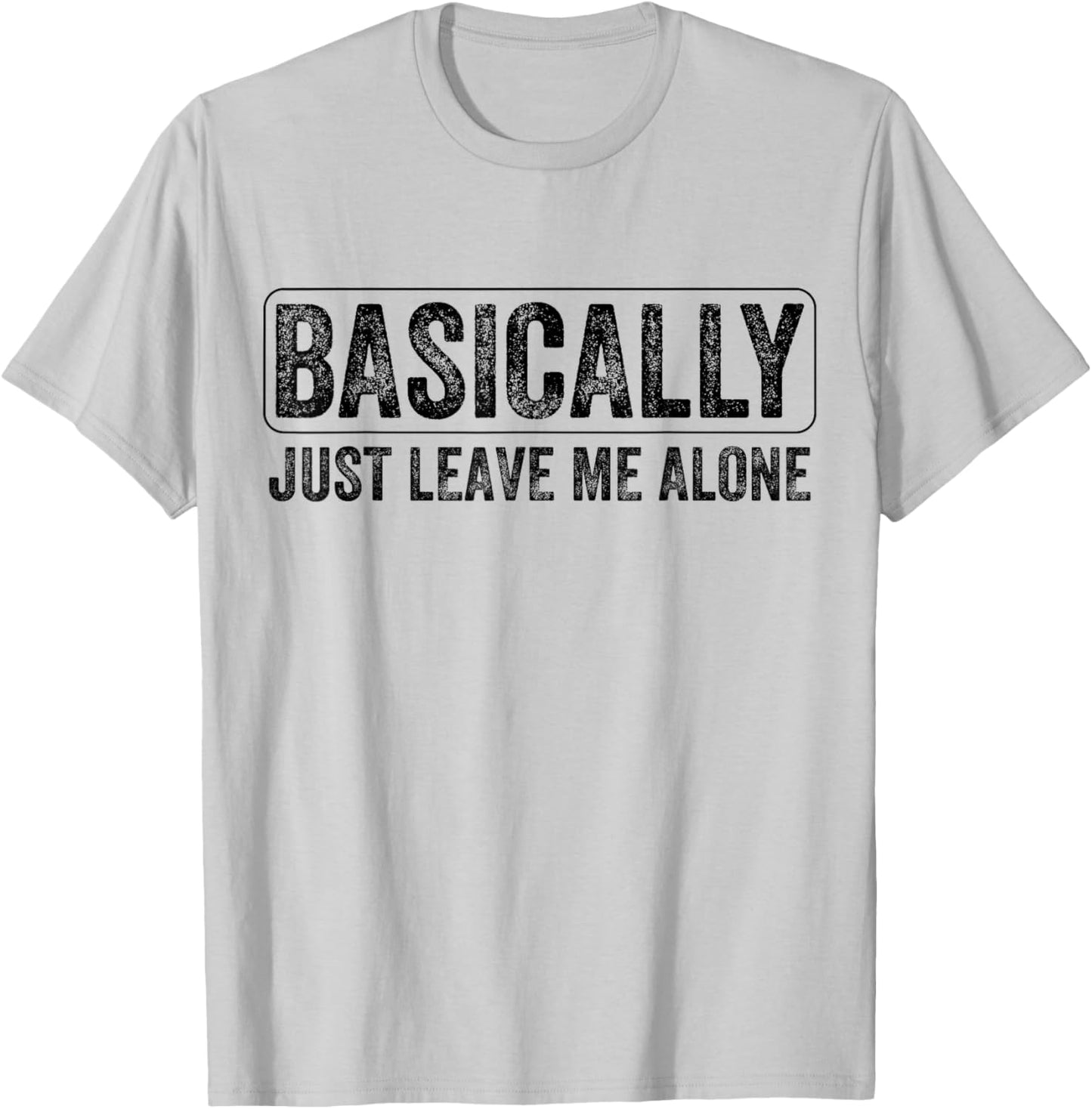 Basically Just Leave Me Alone Funny Saying Vintage Apparel T-Shirt - T-Shirt | Ash