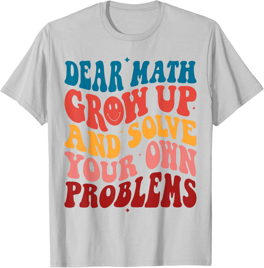 Dear Math Grow Up And Solve Your Own Problems Teens Teacher Men Women Girls Kids T-Shirt - T-Shirt | Ash